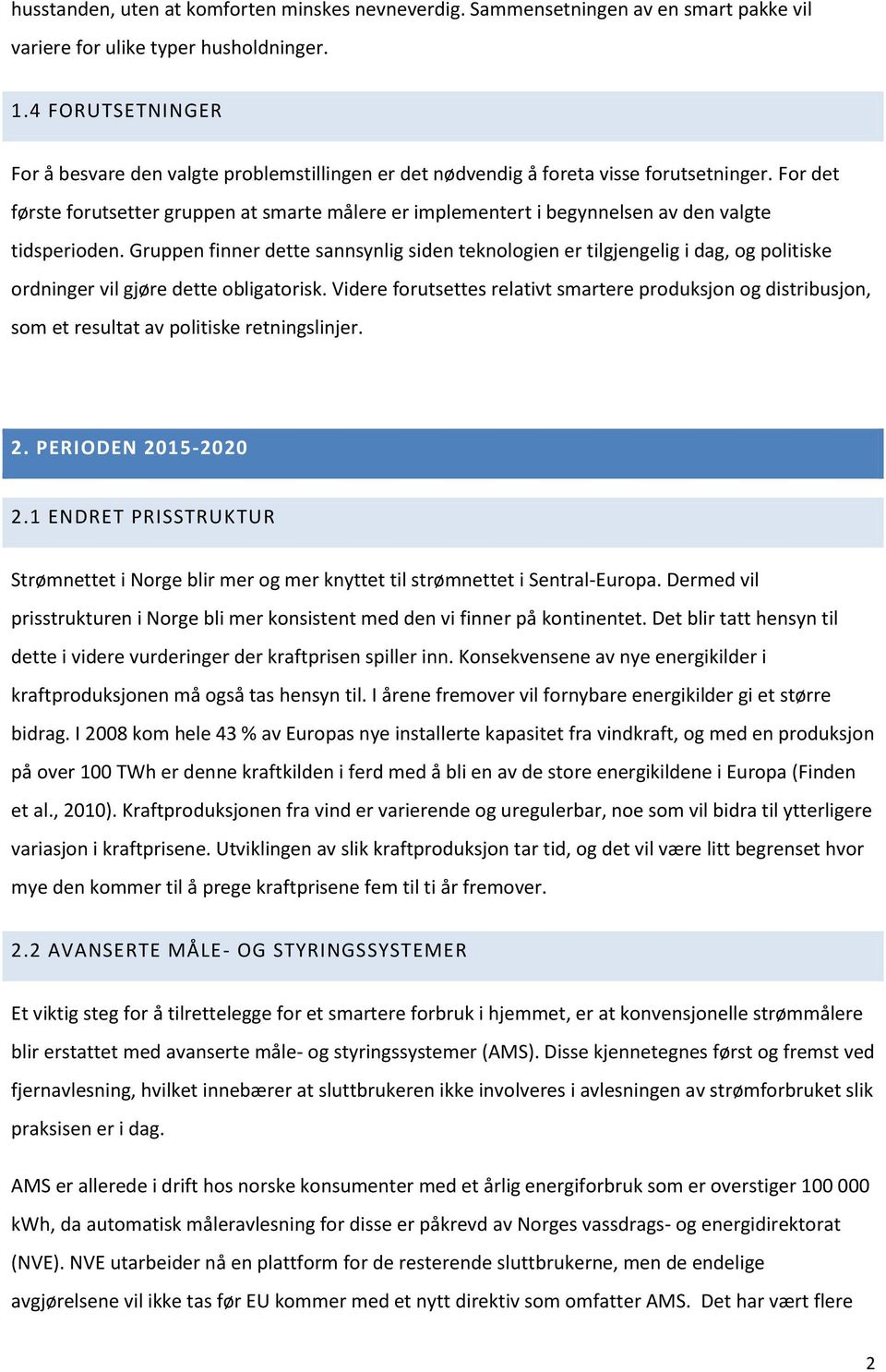 Fr det første frutsetter gruppen at smarte målere er implementert i begynnelsen av den valgte tidsperiden.