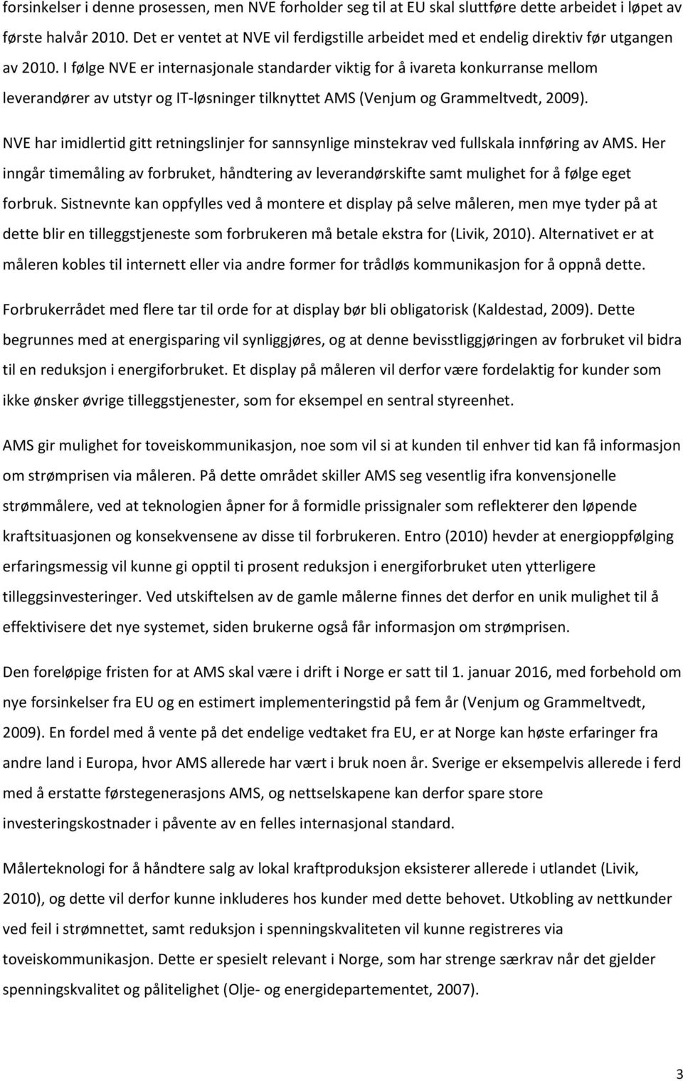 I følge NVE er internasjnale standarder viktig fr å ivareta knkurranse mellm leverandører av utstyr g IT-løsninger tilknyttet AMS (Venjum g Grammeltvedt, 2009).