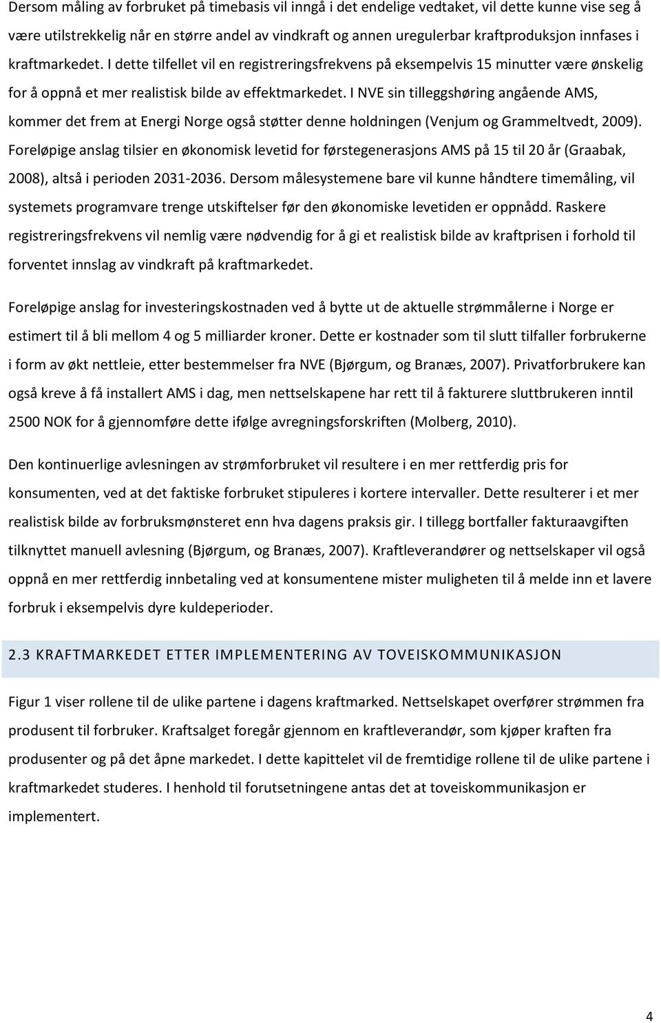 I NVE sin tilleggshøring angående AMS, kmmer det frem at Energi Nrge gså støtter denne hldningen (Venjum g Grammeltvedt, 2009).