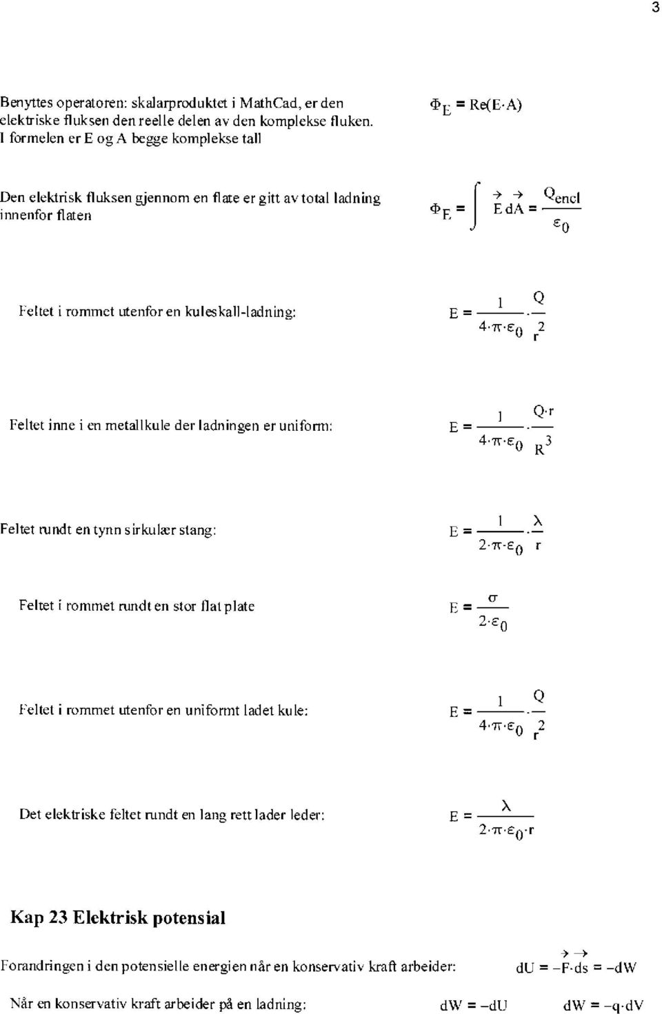 7-0 r Feltet inne i en metallkule der ladningen er uniform: E = 1 Qr 4.7r-so R3 Feltet nindt entynn sirkulær stang: E = tr-so r Feltet i rommet rundt en stor flat plate E.