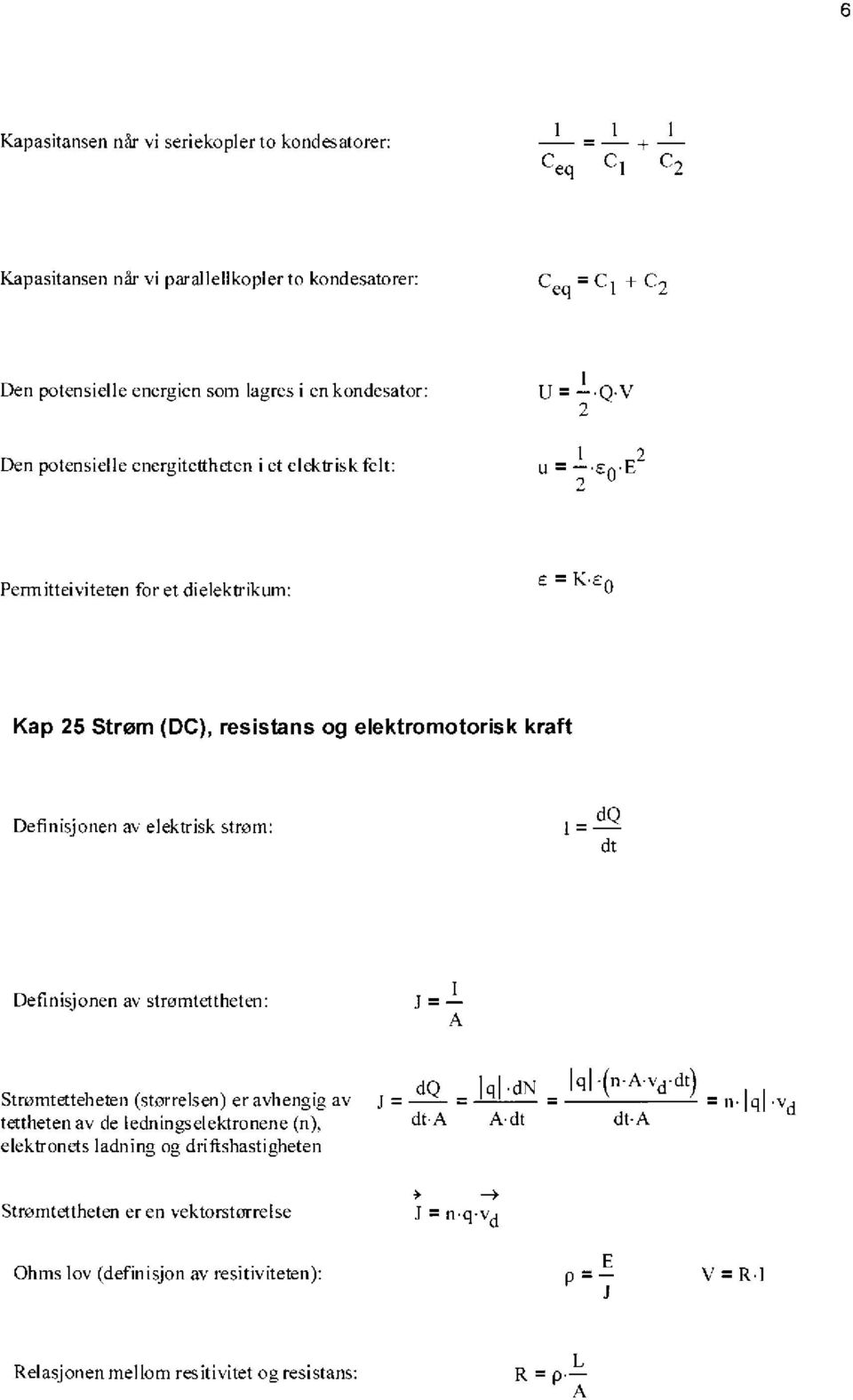 Eo Kap 5 Strøm (DC), resistans og elektromotorisk kraft Definisjonen av elektrisk strøm: = dq dt Definisjonen av strømtettheten: Stromtetteheten(størrelsen) er avhengie av tettheten av