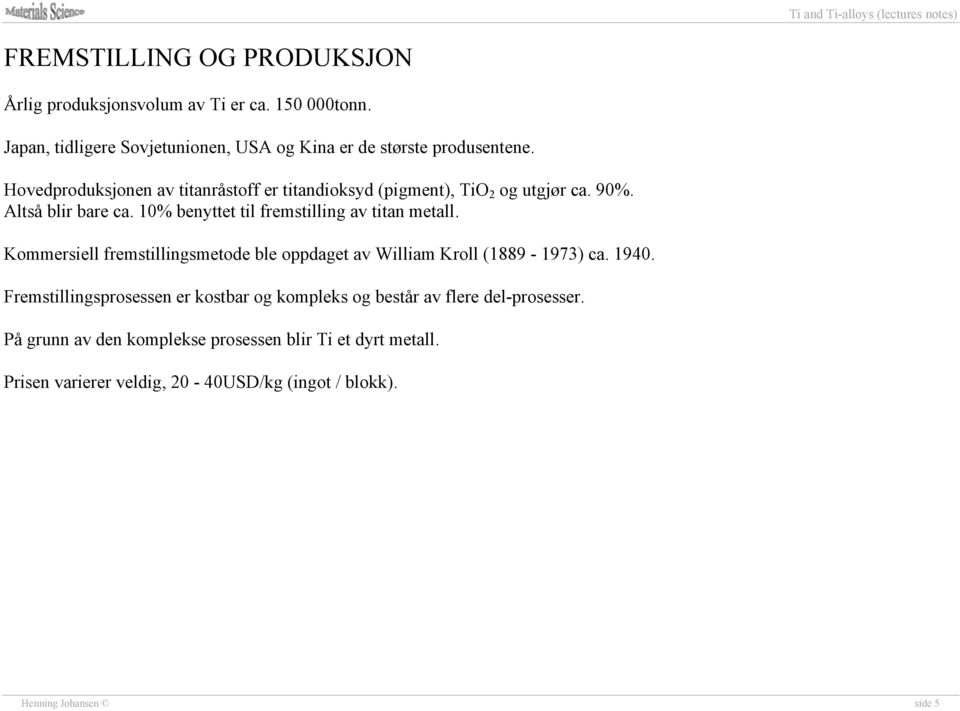 10% benyttet til fremstilling av titan metall. Kommersiell fremstillingsmetode ble oppdaget av William Kroll (1889-1973) ca. 1940.