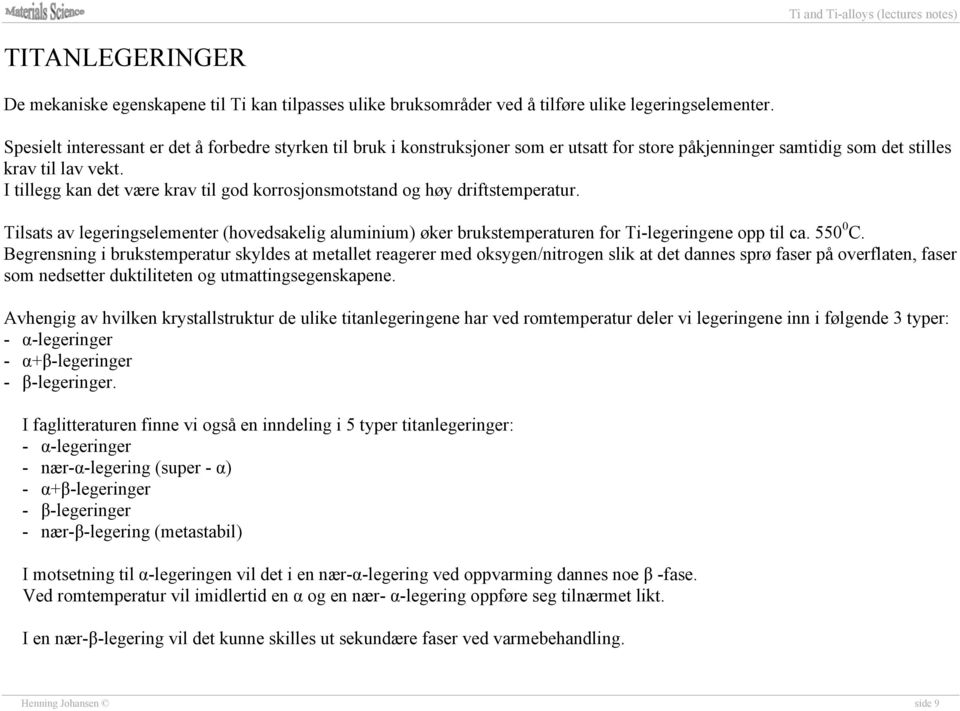 I tillegg kan det være krav til god korrosjonsmotstand og høy driftstemperatur. Tilsats av legeringselementer (hovedsakelig aluminium) øker brukstemperaturen for Ti-legeringene opp til ca. 550 0 C.