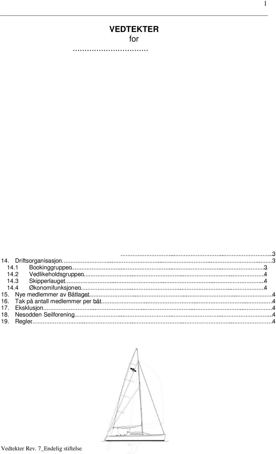 1 er endret ved at tredje punkt info til skippere og co-skippere er strøket Rev. 6: Punkt 13 er endret for å stemme med foreningsprinsippet om at eventuell formue ikke kan deles mellom Rev.