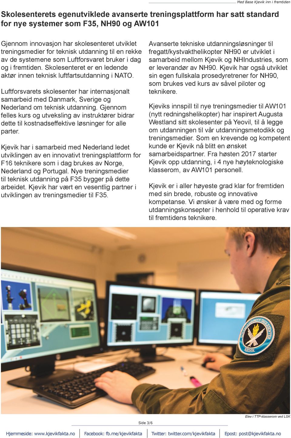 Luftforsvarets skolesenter har internasjonalt samarbeid med Danmark, Sverige og Nederland om teknisk utdanning.