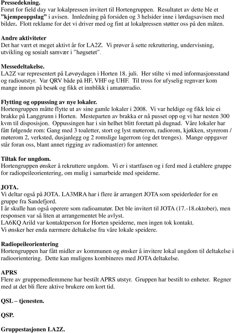 Vi prøver å sette rekruttering, undervisning, utvikling og sosialt samvær i høgsetet. Messedeltakelse. LA2Z var representert på Løvøydagen i Horten 18. juli.