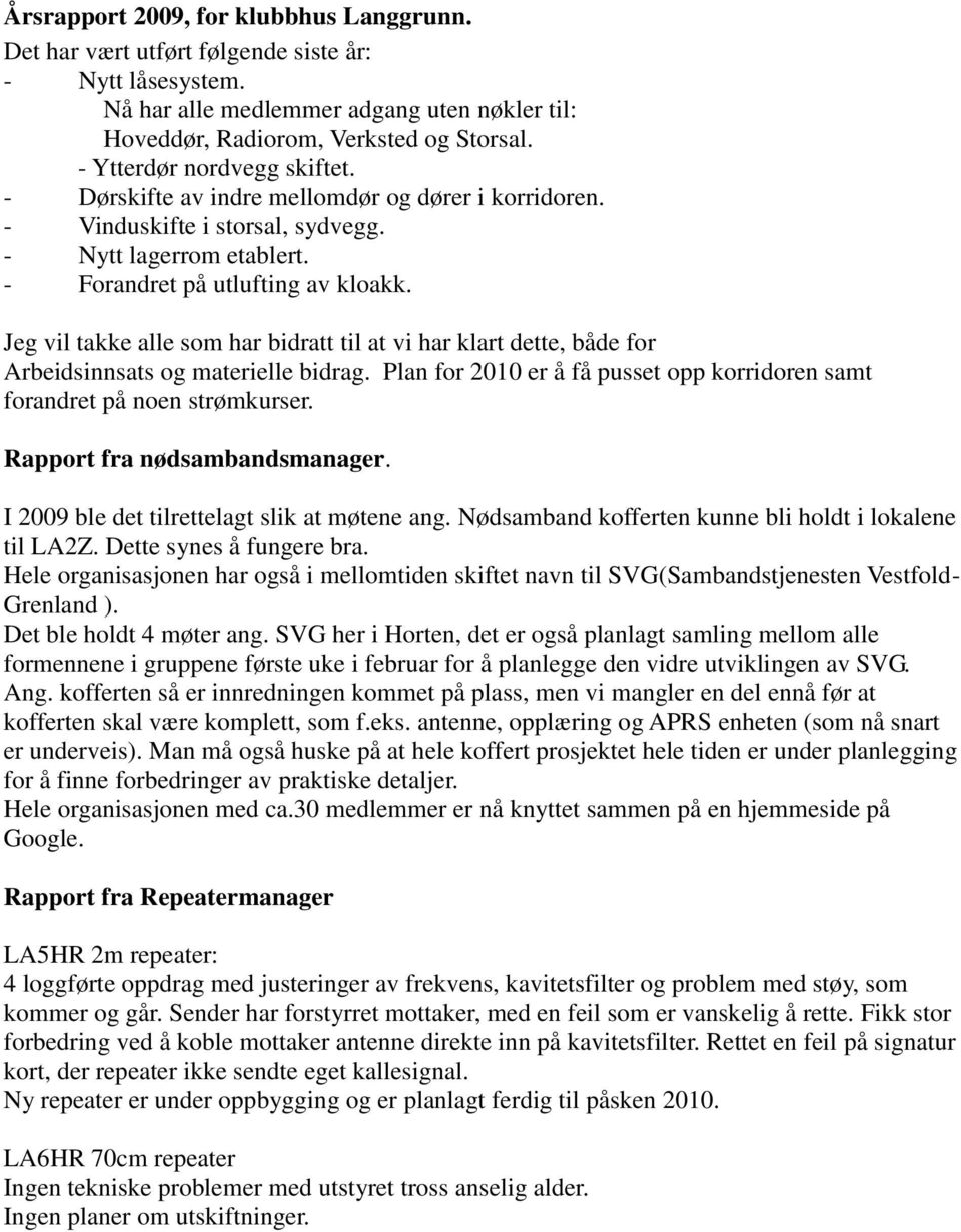 Jeg vil takke alle som har bidratt til at vi har klart dette, både for Arbeidsinnsats og materielle bidrag. Plan for 2010 er å få pusset opp korridoren samt forandret på noen strømkurser.