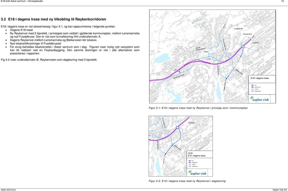 i prinsippet som vedtatt i gjeldende kommuneplan, mellom Lensmannslia og nytt Fusdalkryss. Den er vist som tunnelløsning ihht underalternativ A.