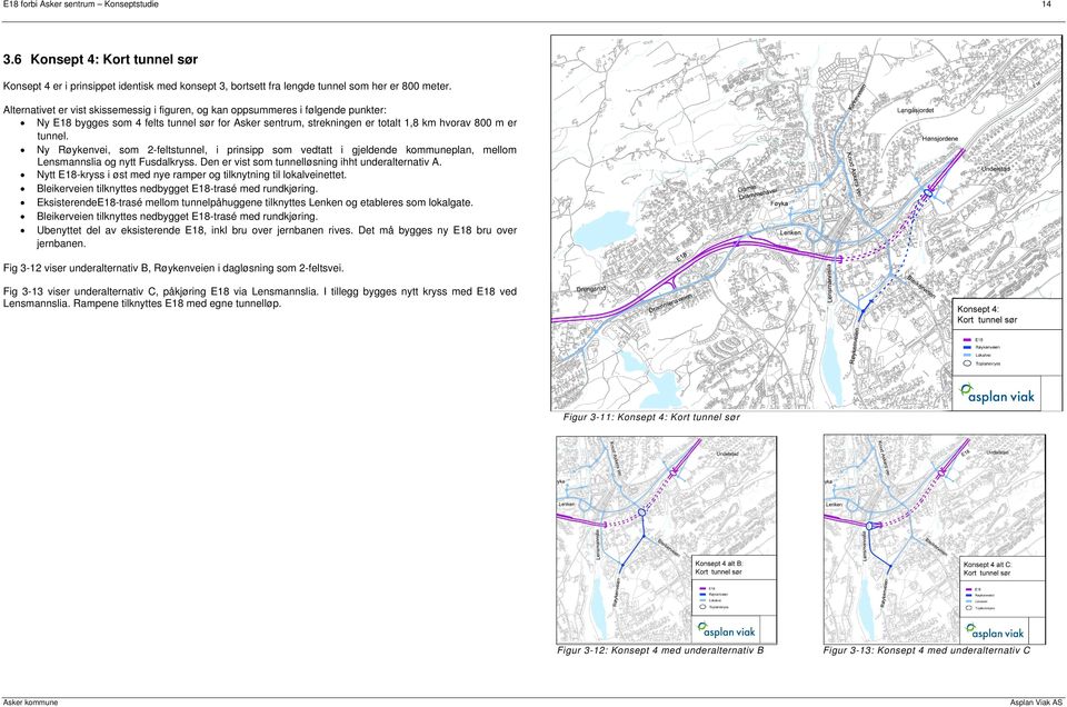 Ny Røykenvei, som 2-feltstunnel, i prinsipp som vedtatt i gjeldende kommuneplan, mellom Lensmannslia og nytt Fusdalkryss. Den er vist som tunnelløsning ihht underalternativ A.