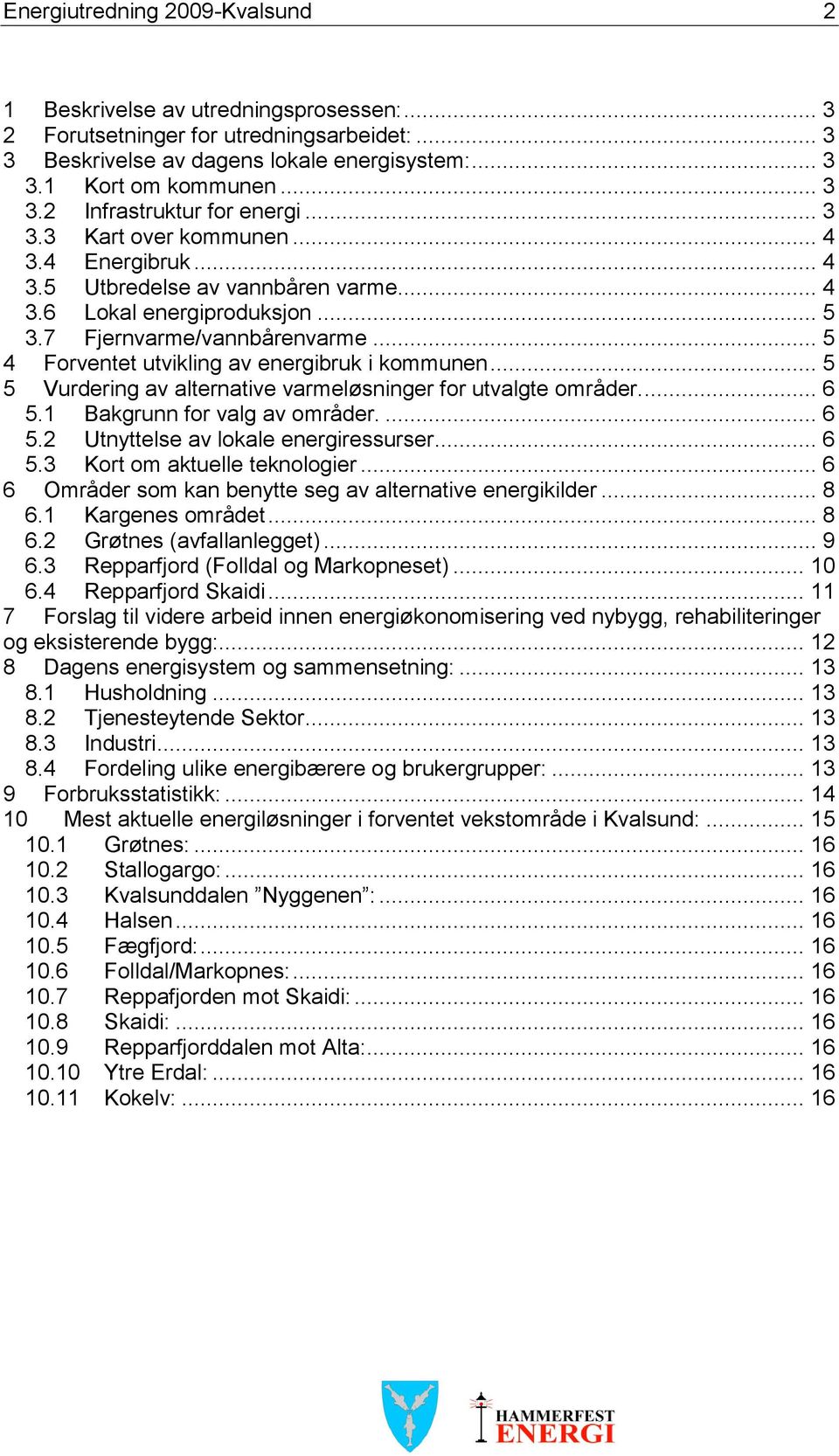 .. 5 4 Forventet utvikling av energibruk i kommunen... 5 5 Vurdering av alternative varmeløsninger for utvalgte områder.... 6 5.1 Bakgrunn for valg av områder.... 6 5.2 Utnyttelse av lokale energiressurser.