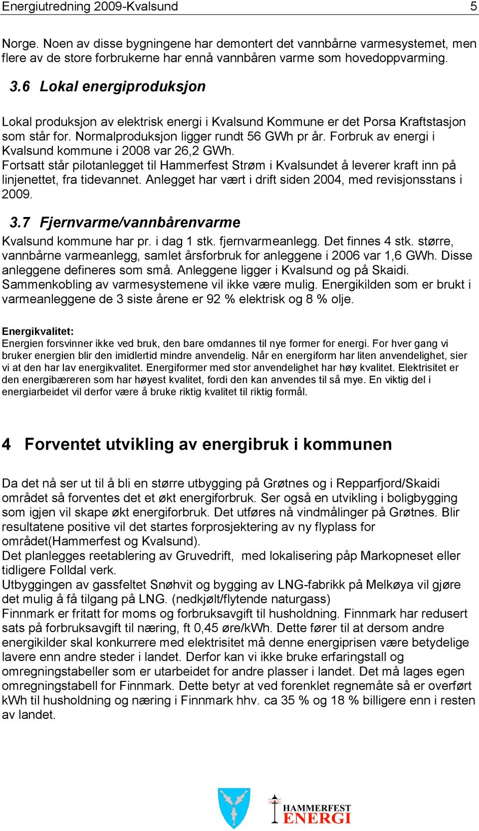 Forbruk av energi i Kvalsund kommune i 2008 var 26,2 GWh. Fortsatt står pilotanlegget til Hammerfest Strøm i Kvalsundet å leverer kraft inn på linjenettet, fra tidevannet.