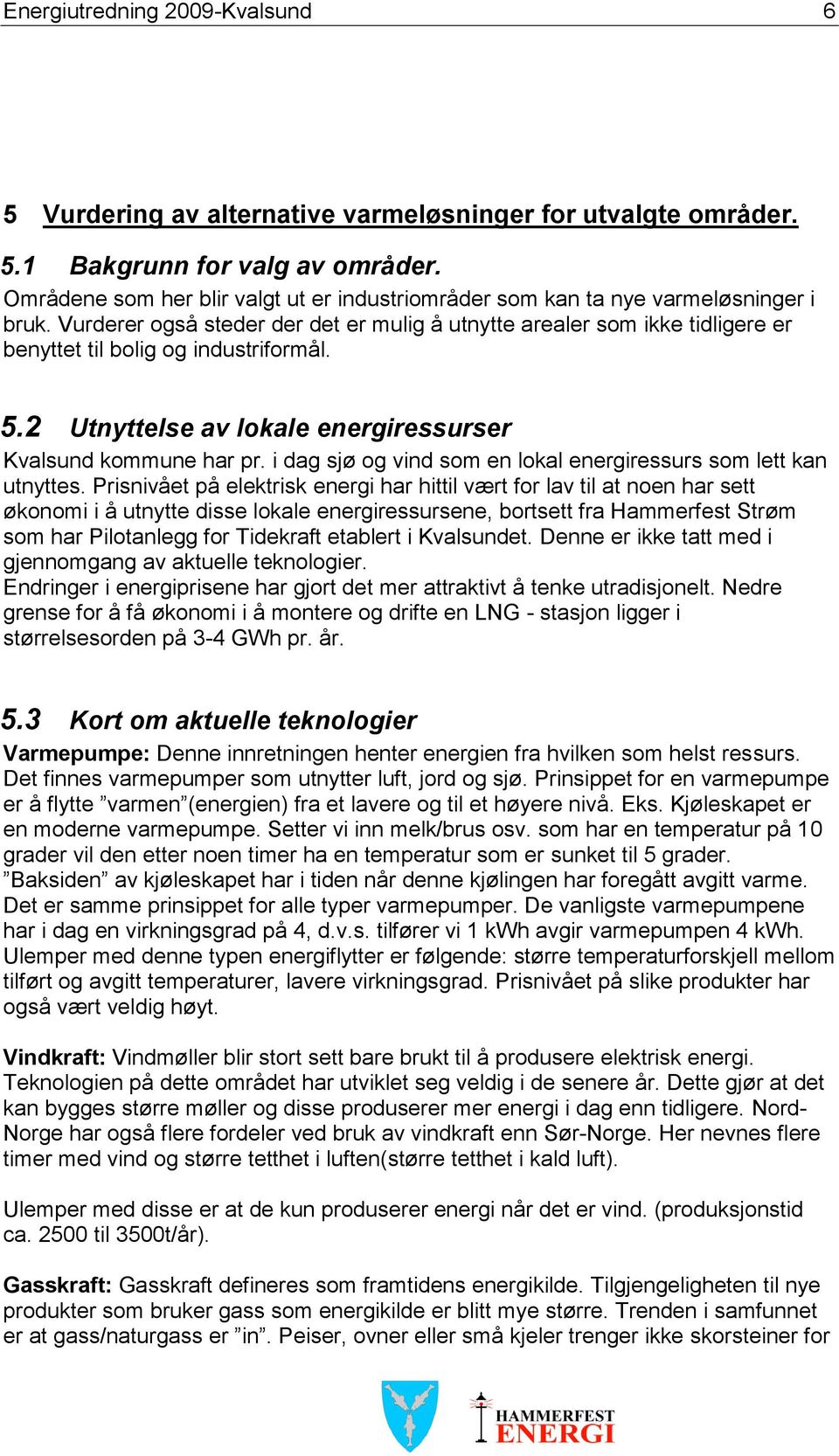 Vurderer også steder der det er mulig å utnytte arealer som ikke tidligere er benyttet til bolig og industriformål. 5.2 Utnyttelse av lokale energiressurser Kvalsund kommune har pr.