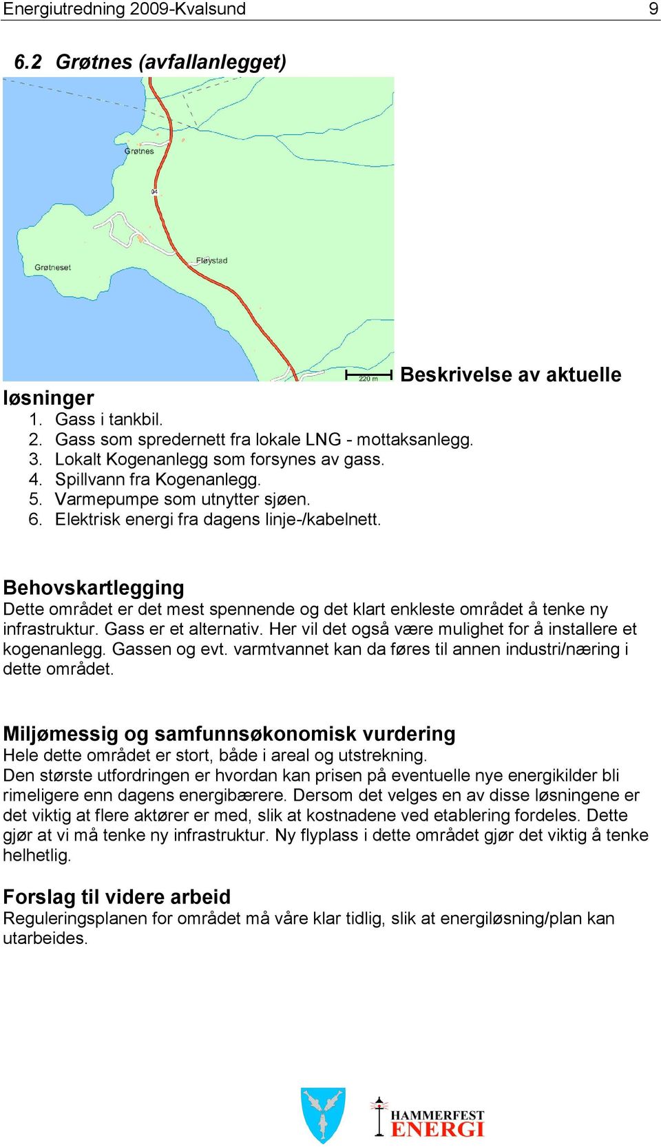 Beskrivelse av aktuelle Behovskartlegging Dette området er det mest spennende og det klart enkleste området å tenke ny infrastruktur. Gass er et alternativ.