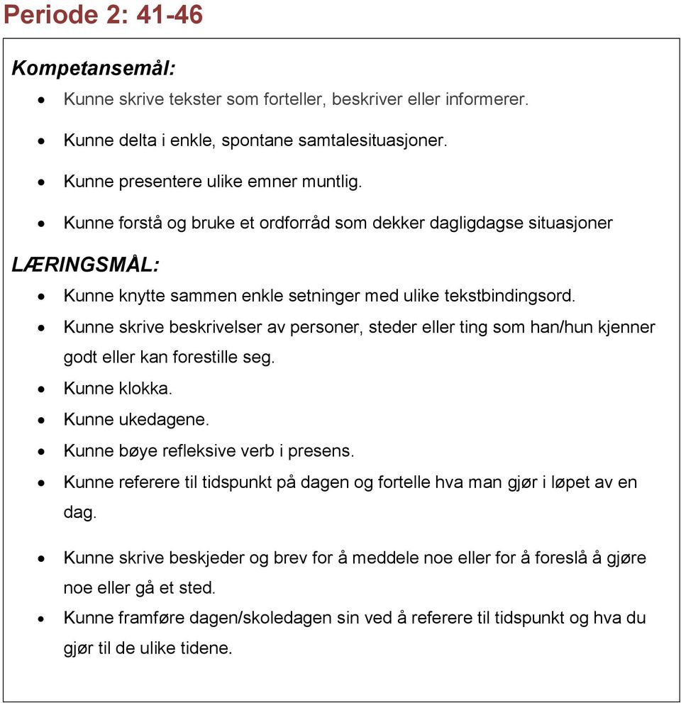 Kunne skrive beskrivelser av personer, steder eller ting som han/hun kjenner godt eller kan forestille seg. Kunne klokka. Kunne ukedagene. Kunne bøye refleksive verb i presens.