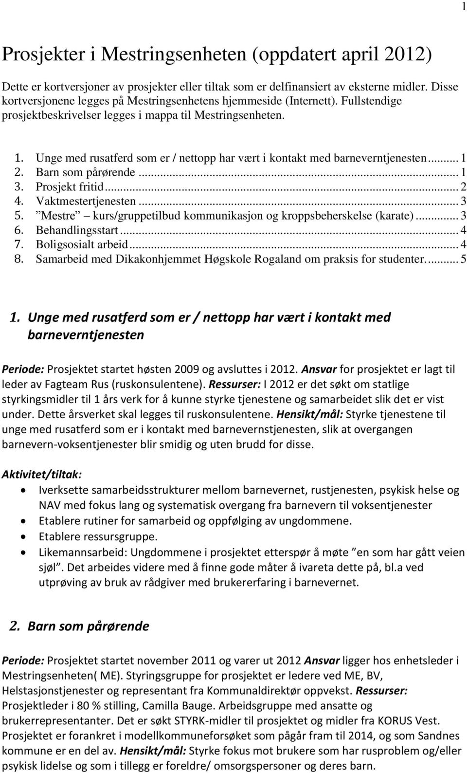 Unge med rusatferd som er / nettopp har vært i kontakt med barneverntjenesten... 1 2. Barn som pårørende... 1 3. Prosjekt fritid... 2 4. Vaktmestertjenesten... 3 5.