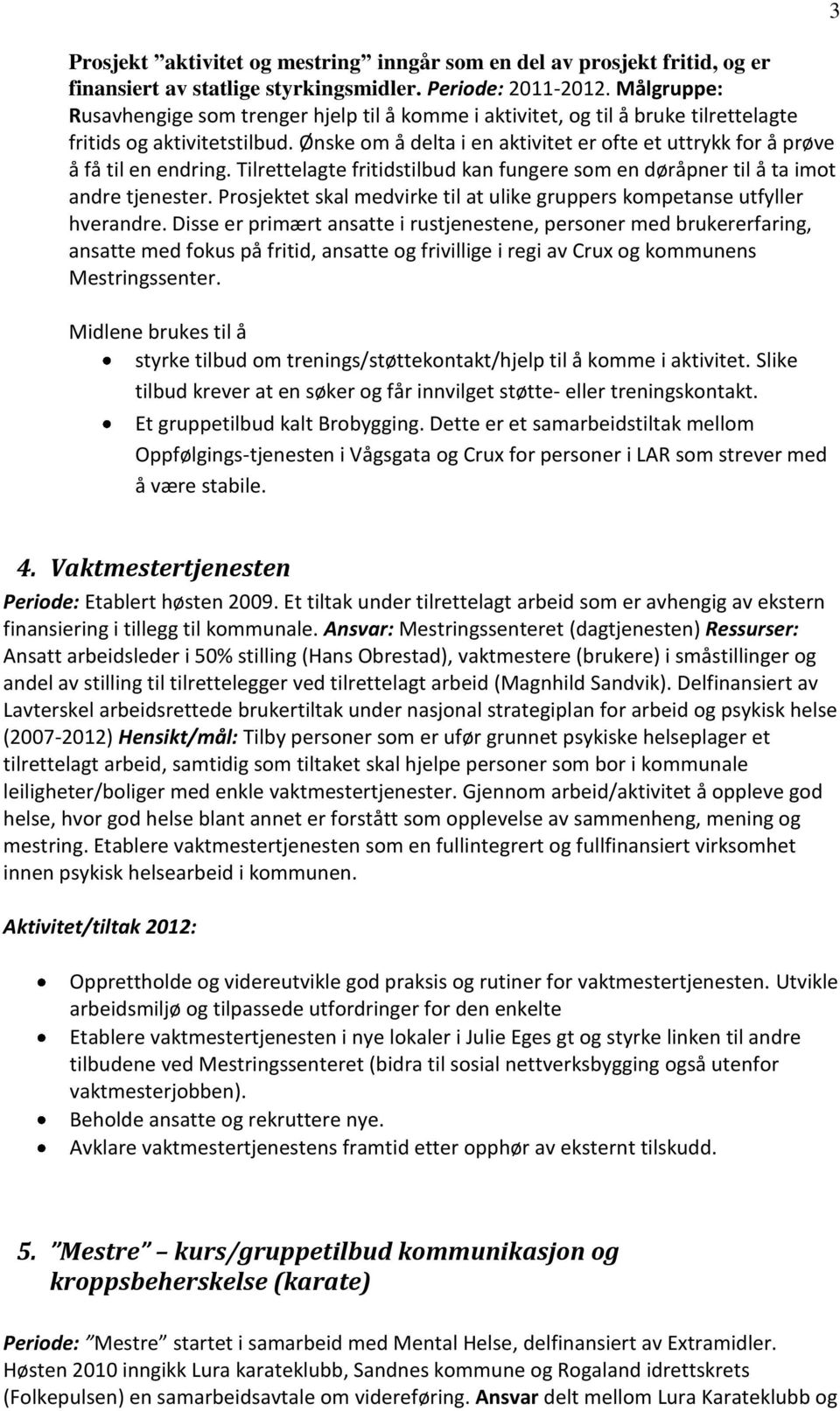 Ønske om å delta i en aktivitet er ofte et uttrykk for å prøve å få til en endring. Tilrettelagte fritidstilbud kan fungere som en døråpner til å ta imot andre tjenester.