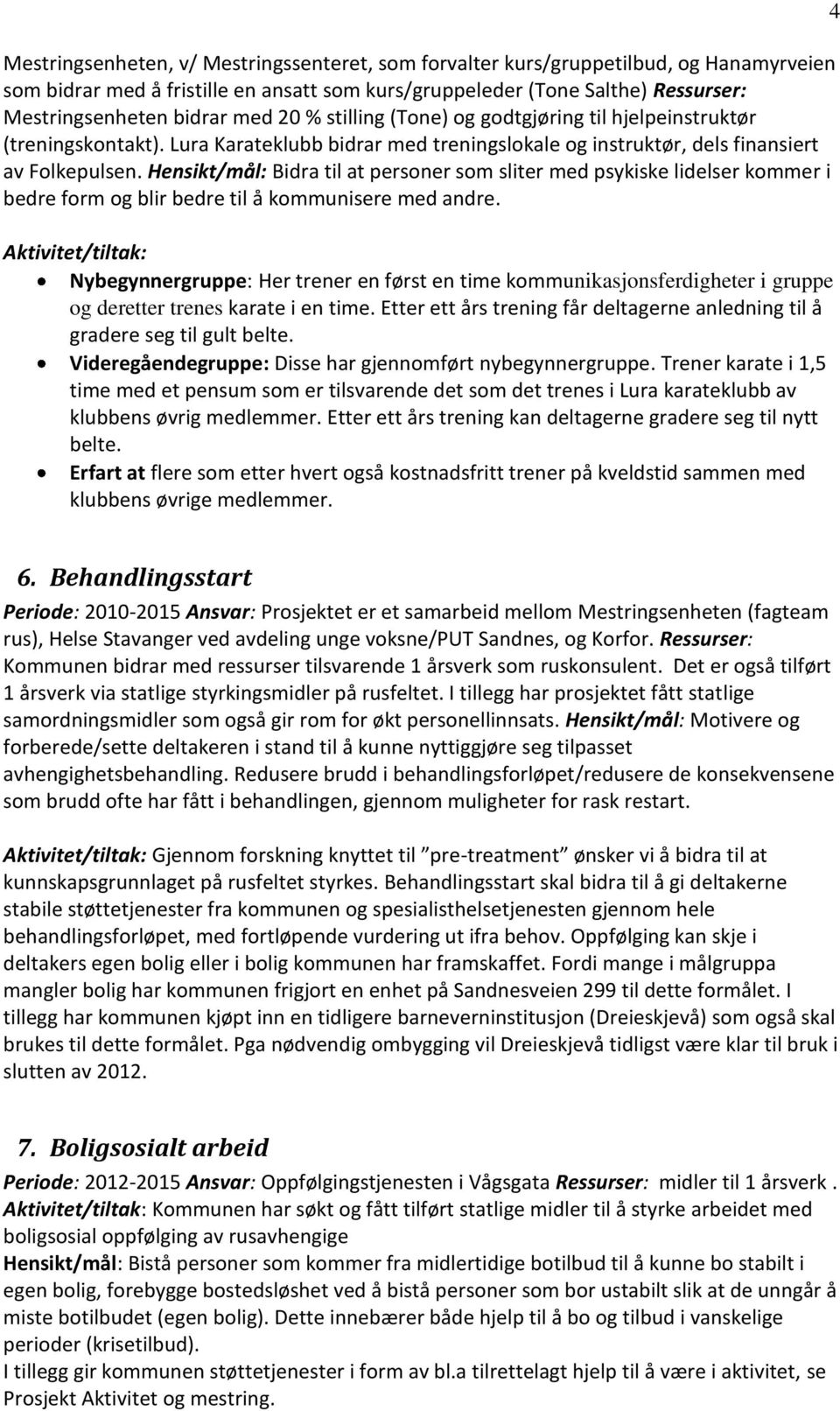 Hensikt/mål: Bidra til at personer som sliter med psykiske lidelser kommer i bedre form og blir bedre til å kommunisere med andre.