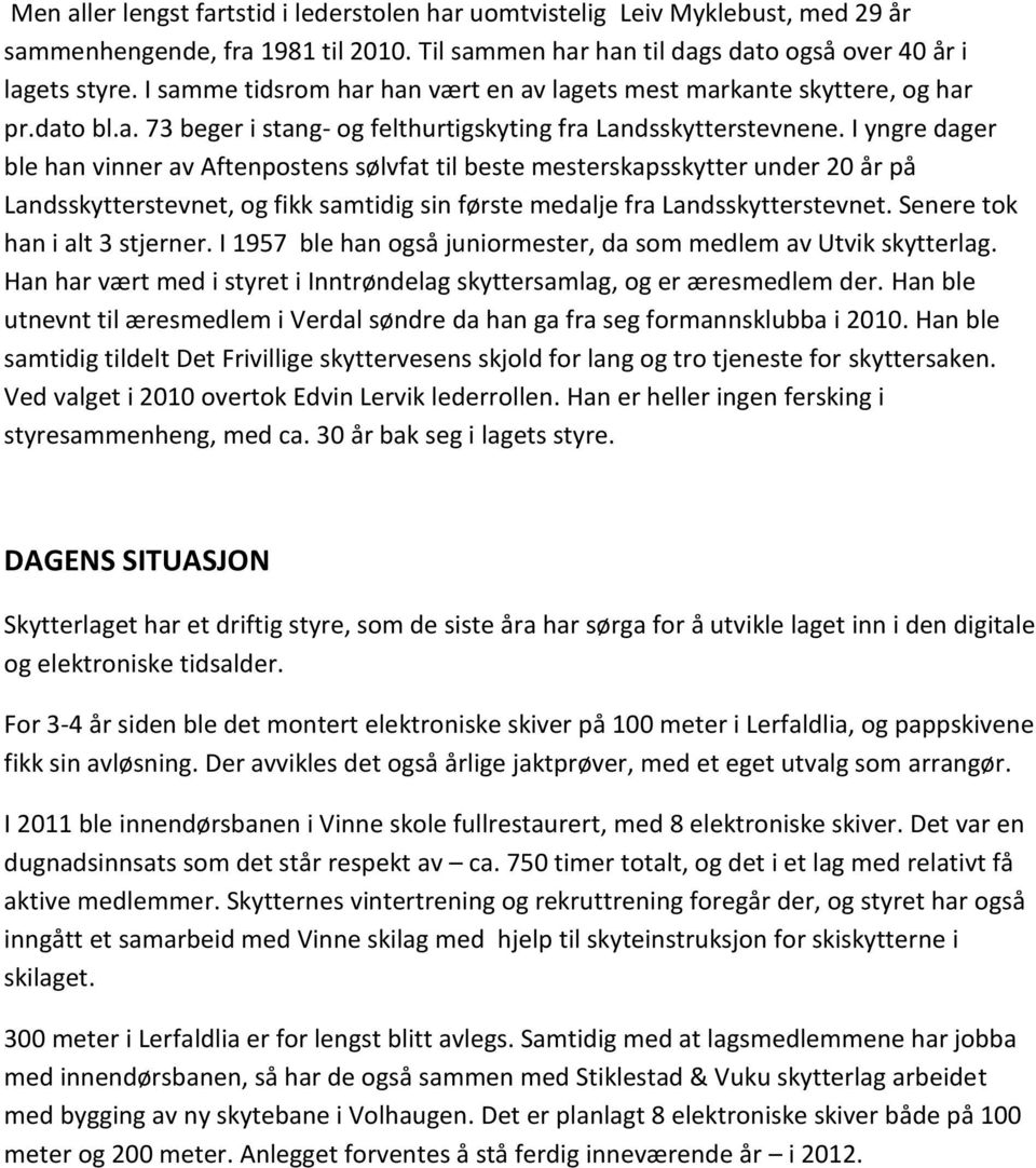 I yngre dager ble han vinner av Aftenpostens sølvfat til beste mesterskapsskytter under 20 år på Landsskytterstevnet, og fikk samtidig sin første medalje fra Landsskytterstevnet.