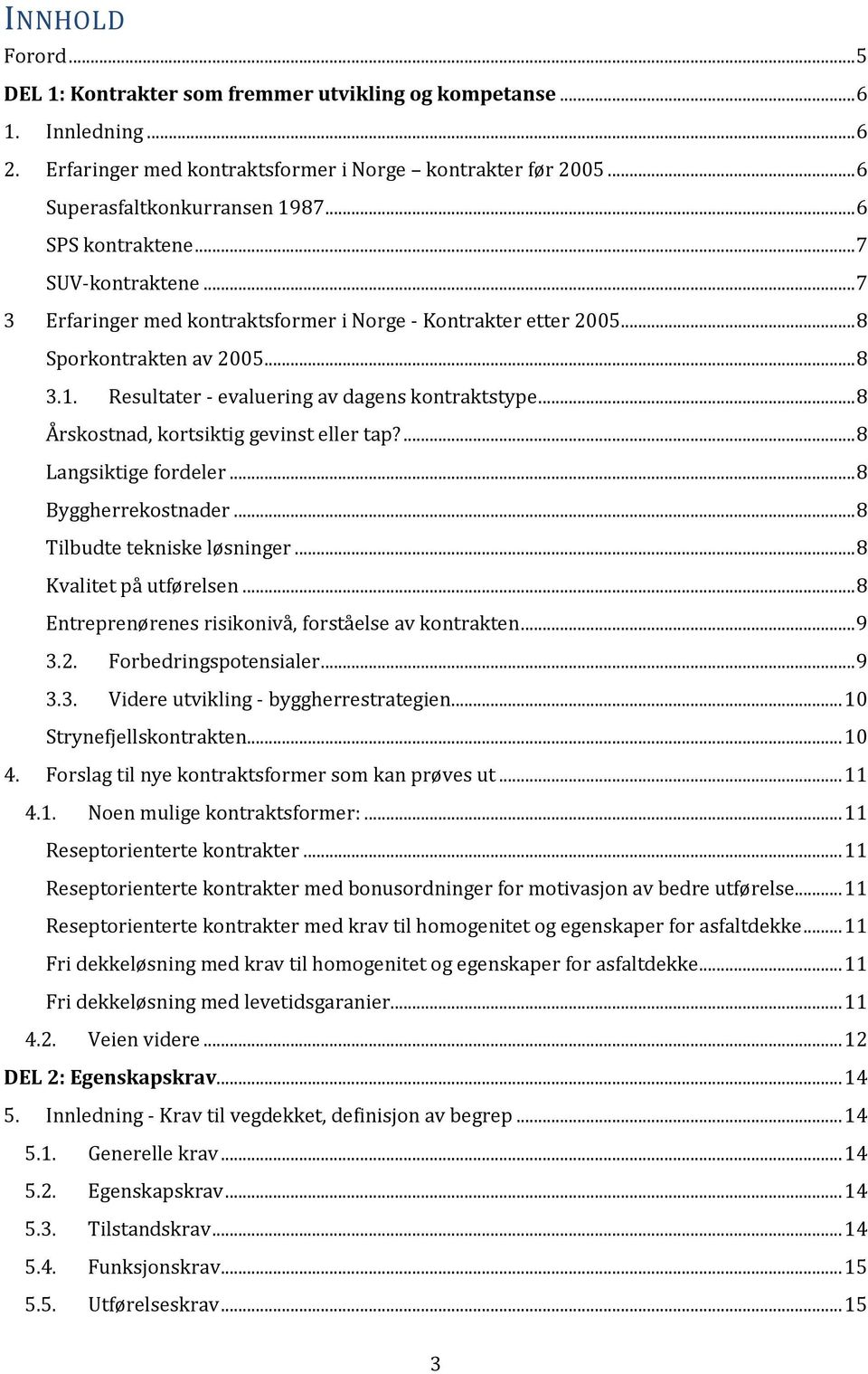 .. 8 Årskostnad, kortsiktig gevinst eller tap?... 8 Langsiktige fordeler... 8 Byggherrekostnader... 8 Tilbudte tekniske løsninger... 8 Kvalitet på utførelsen.