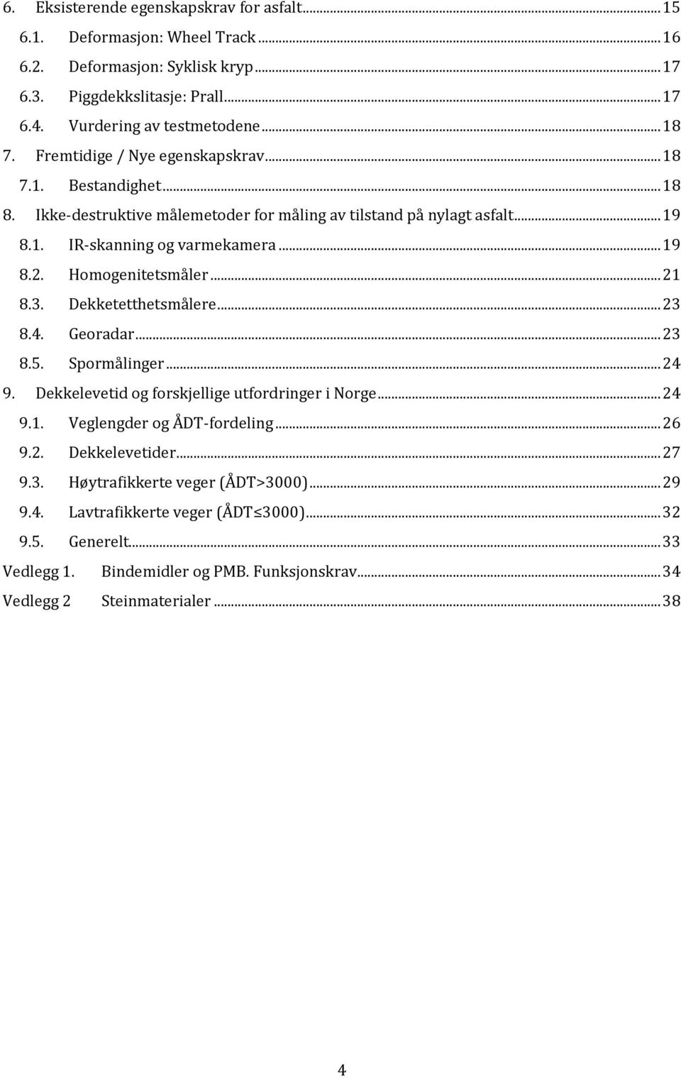 Homogenitetsmåler... 21 8.3. Dekketetthetsmålere... 23 8.4. Georadar... 23 8.5. Spormålinger... 24 9. Dekkelevetid og forskjellige utfordringer i Norge... 24 9.1. Veglengder og ÅDT-fordeling... 26 9.