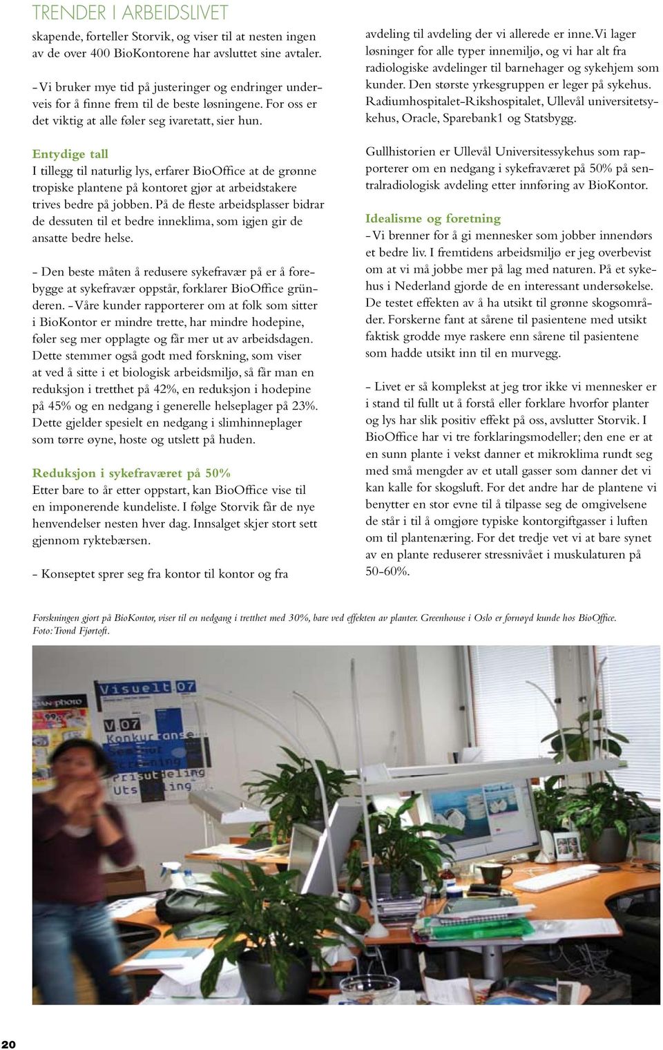 Entydige tall I tillegg til naturlig lys, erfarer BioOffice at de grønne tropiske plantene på kontoret gjør at arbeidstakere trives bedre på jobben.