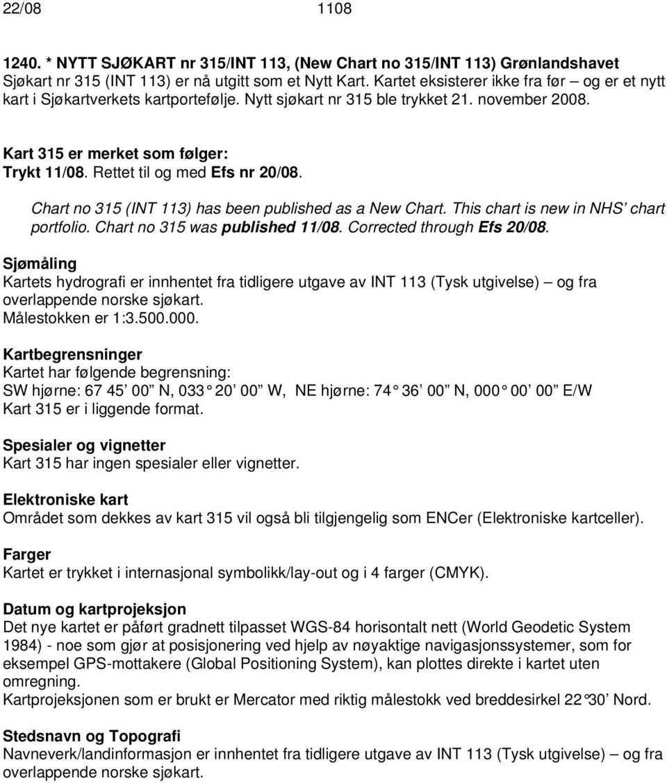 Rettet til og med Efs nr 20/08. Chart no 315 (INT 113) has been published as a New Chart. This chart is new in NHS chart portfolio. Chart no 315 was published 11/08. Corrected through Efs 20/08.