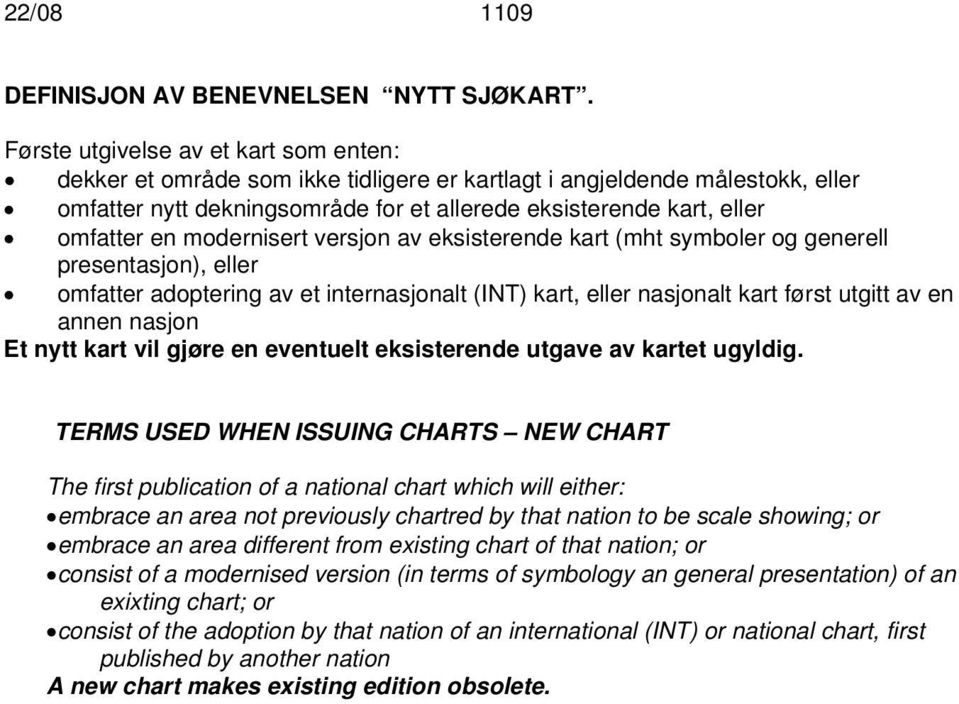 modernisert versjon av eksisterende kart (mht symboler og generell presentasjon), eller omfatter adoptering av et internasjonalt (INT) kart, eller nasjonalt kart først utgitt av en annen nasjon Et