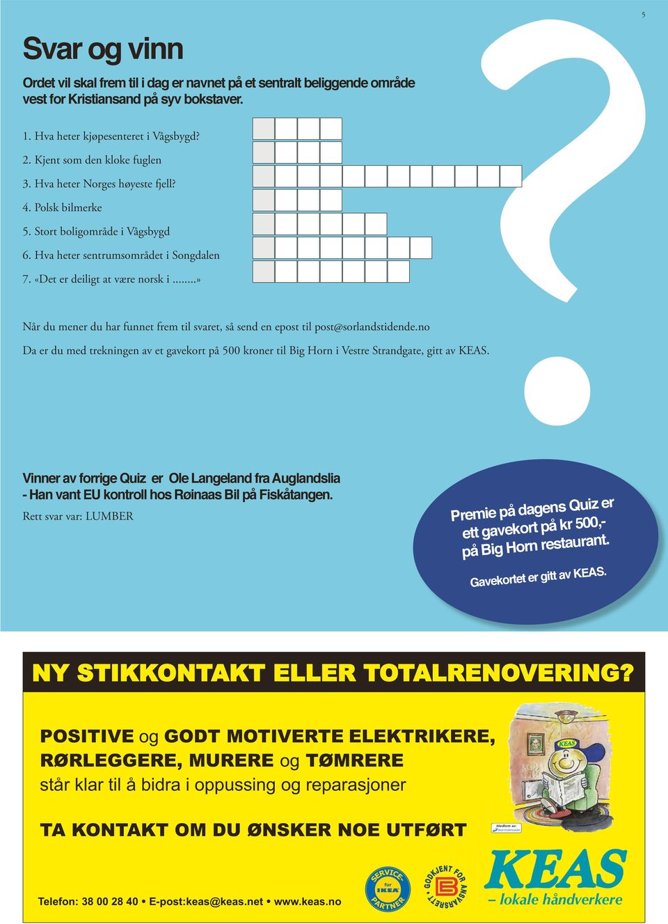 Hva heter Norges høyeste fjell? 4. Polsk bilmerke 5. Stort boligområde i Vågsbygd 6. Hva heter sentrumsområdet i Songdalen 7. «Det er deiligt at være norsk i.