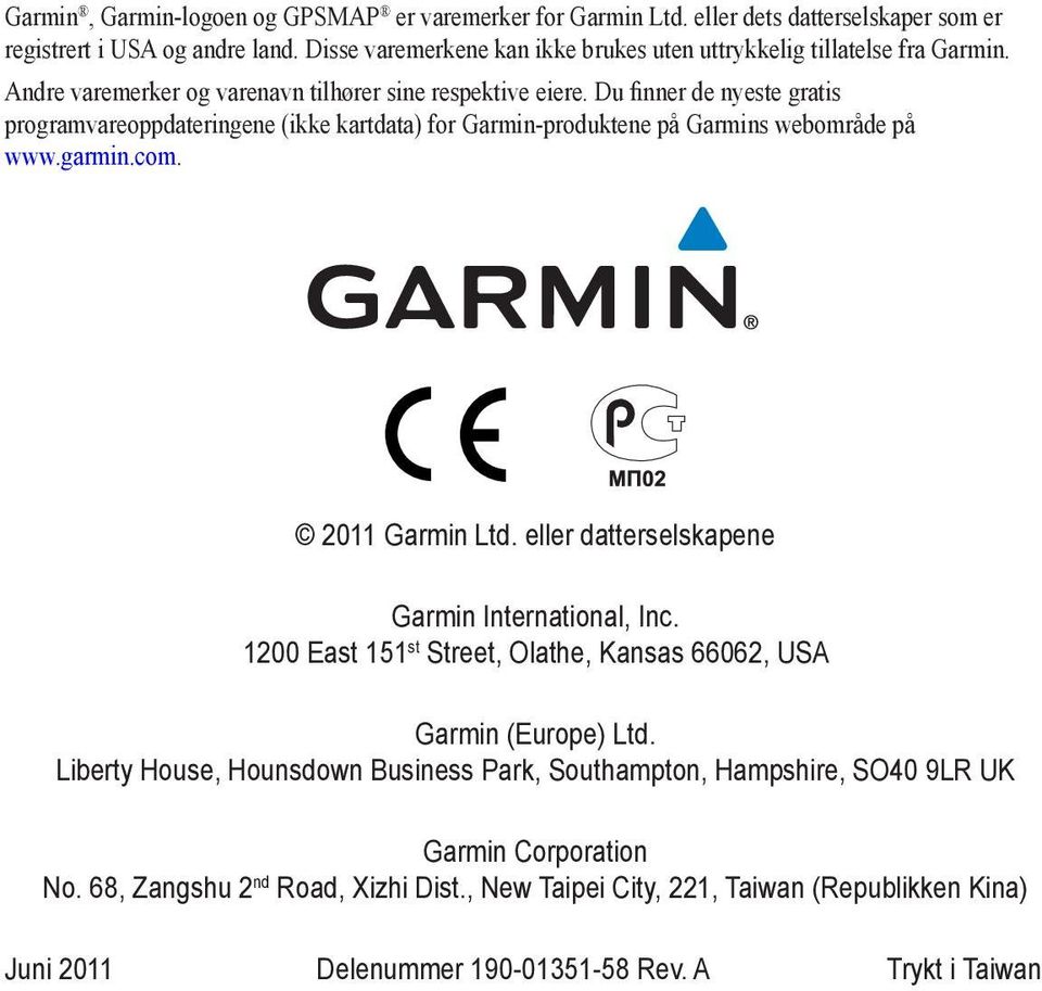 Du finner de nyeste gratis programvareoppdateringene (ikke kartdata) for Garmin-produktene på Garmins webområde på www.garmin.com. 2011 Garmin Ltd.