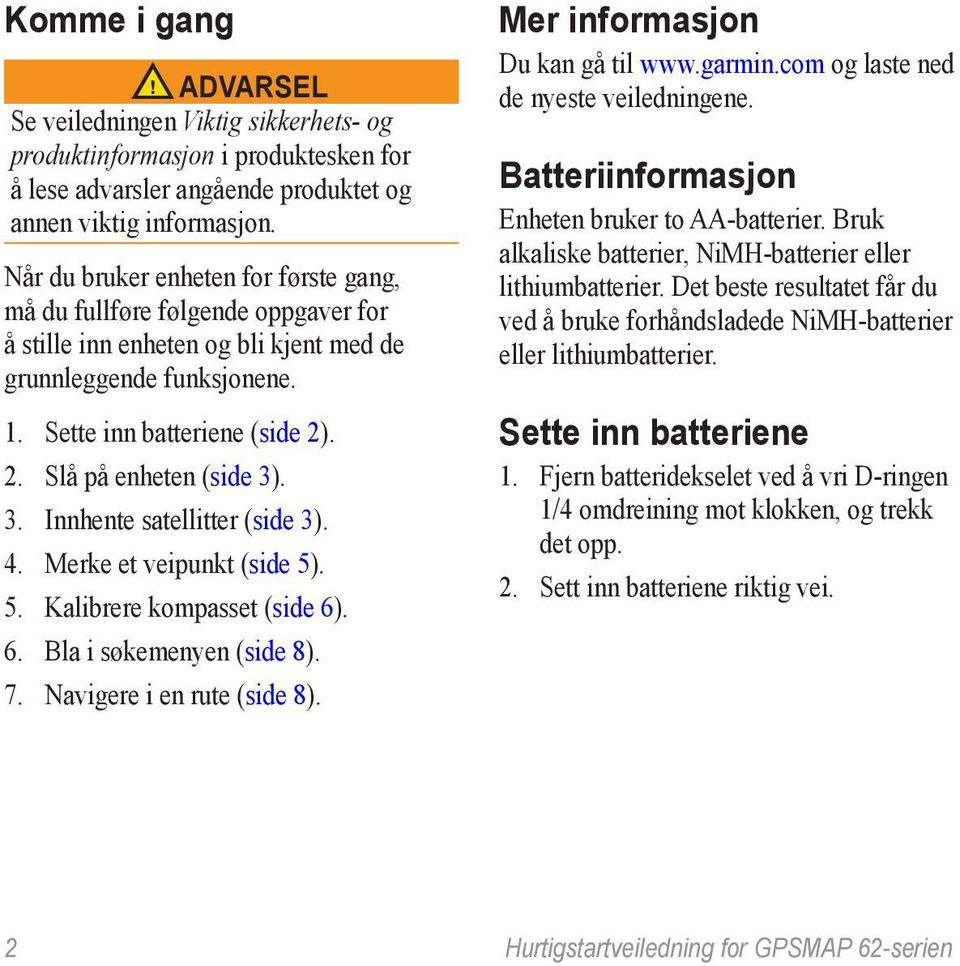 . 2. Slå på enheten (side 3). 3. Innhente satellitter (side 3). 4. Merke et veipunkt (side 5). 5. Kalibrere kompasset (side 6). 6. Bla i søkemenyen (side 8). 7. Navigere i en rute (side 8).