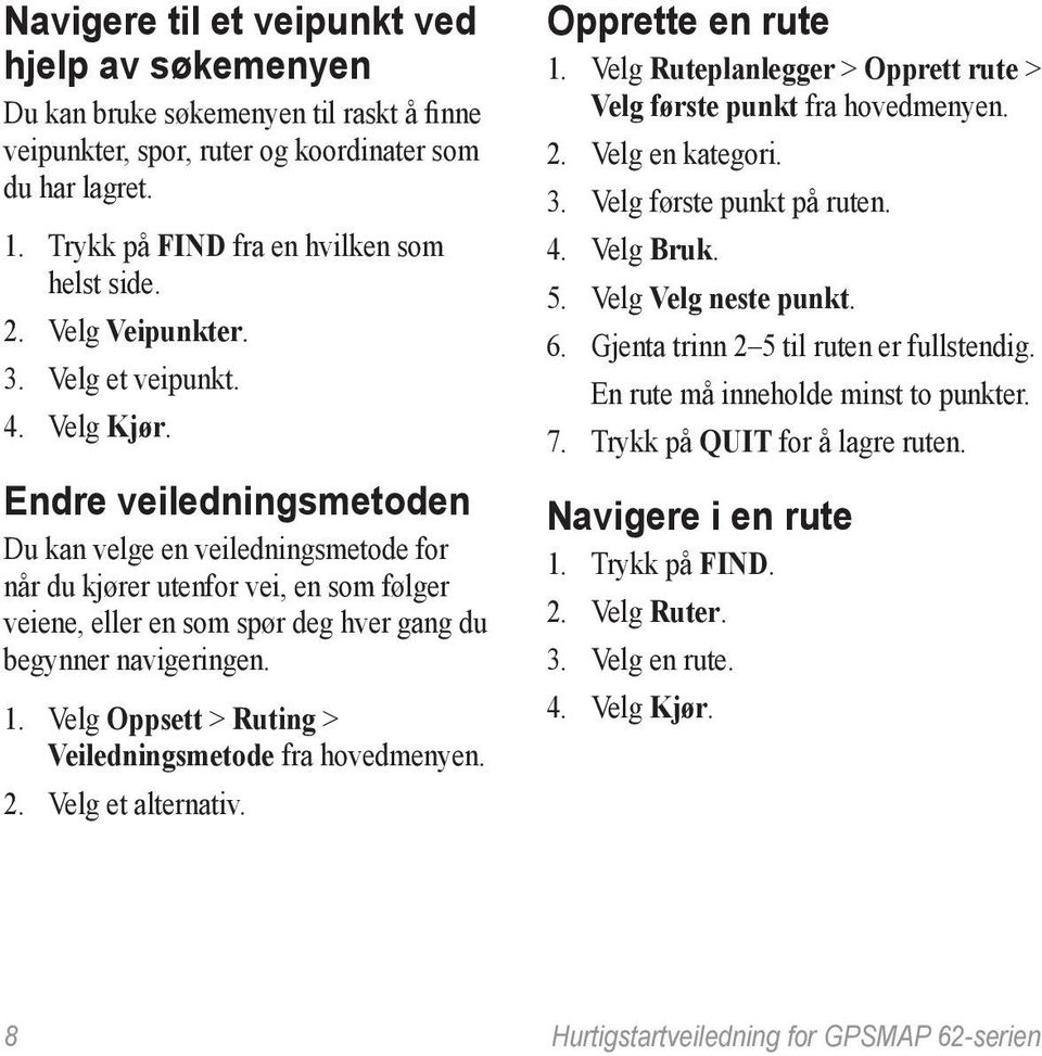 Endre veiledningsmetoden Du kan velge en veiledningsmetode for når du kjører utenfor vei, en som følger veiene, eller en som spør deg hver gang du begynner navigeringen. 1.