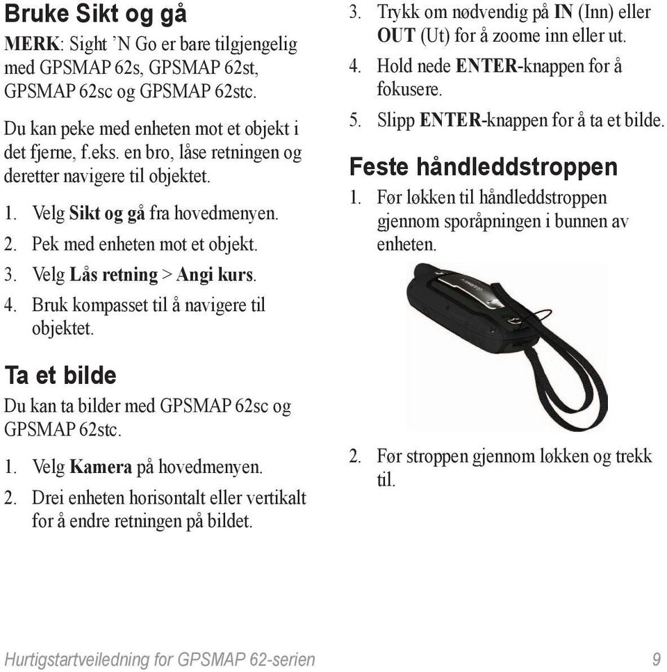 Bruk kompasset til å navigere til objektet. Ta et bilde Du kan ta bilder med GPSMAP 62sc og GPSMAP 62stc. 1. Velg Kamera på hovedmenyen. 2.