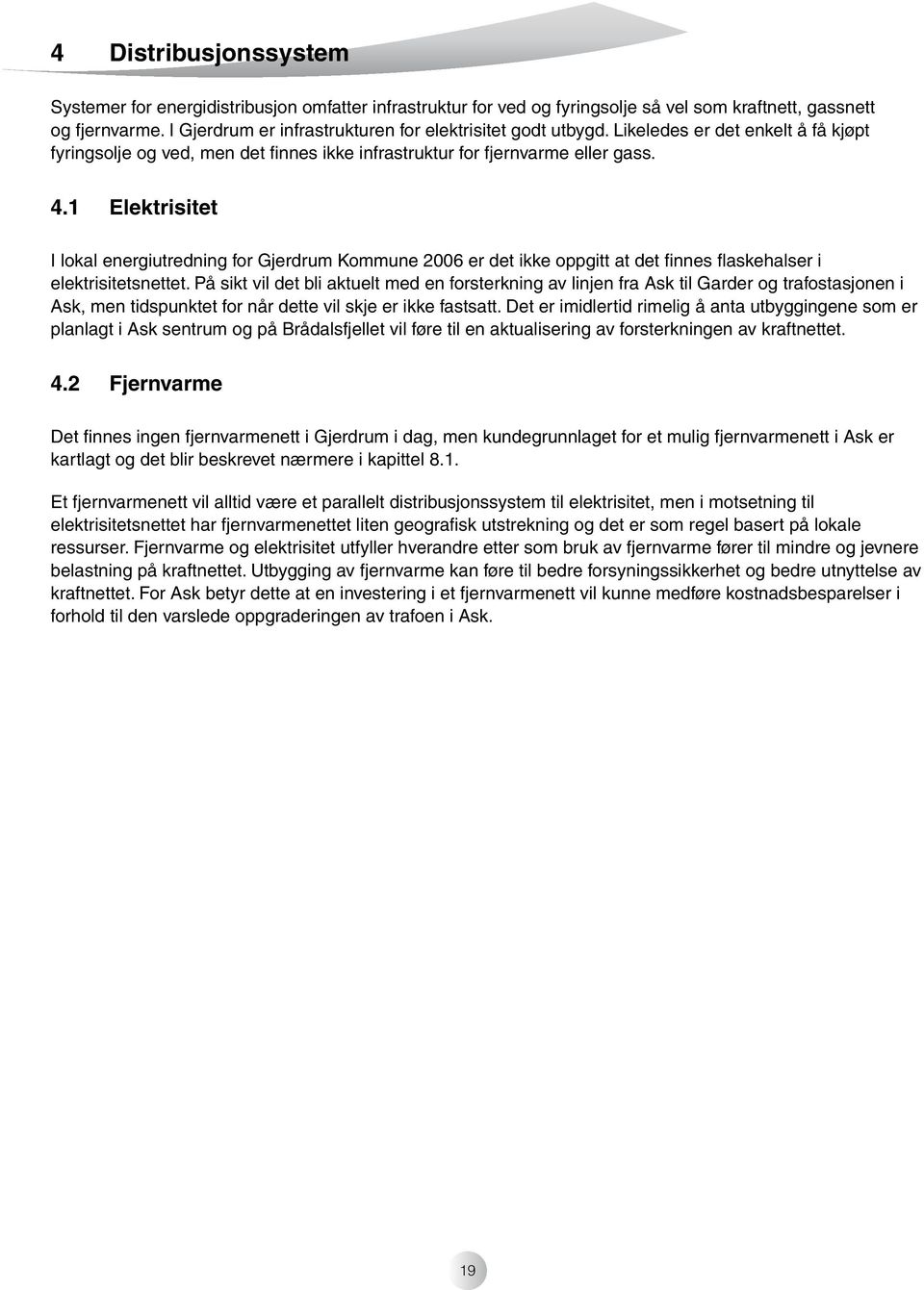 1 Elektrisitet I lokal energiutredning for Gjerdrum Kommune 2006 er det ikke oppgitt at det fi nnes fl askehalser i elektrisitetsnettet.