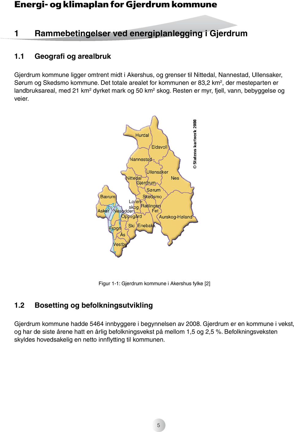 Det totale arealet for kommunen er 83,2 km 2, der mesteparten er landbruksareal, med 21 km 2 dyrket mark og 50 km 2 skog. Resten er myr, fjell, vann, bebyggelse og veier.