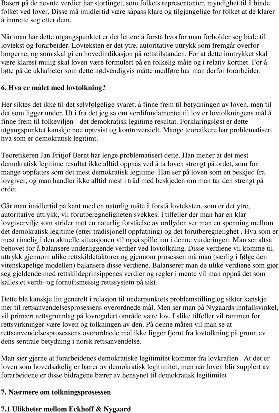 Når man har dette utgangspunktet er det lettere å forstå hvorfor man forholder seg både til lovtekst og forarbeider.