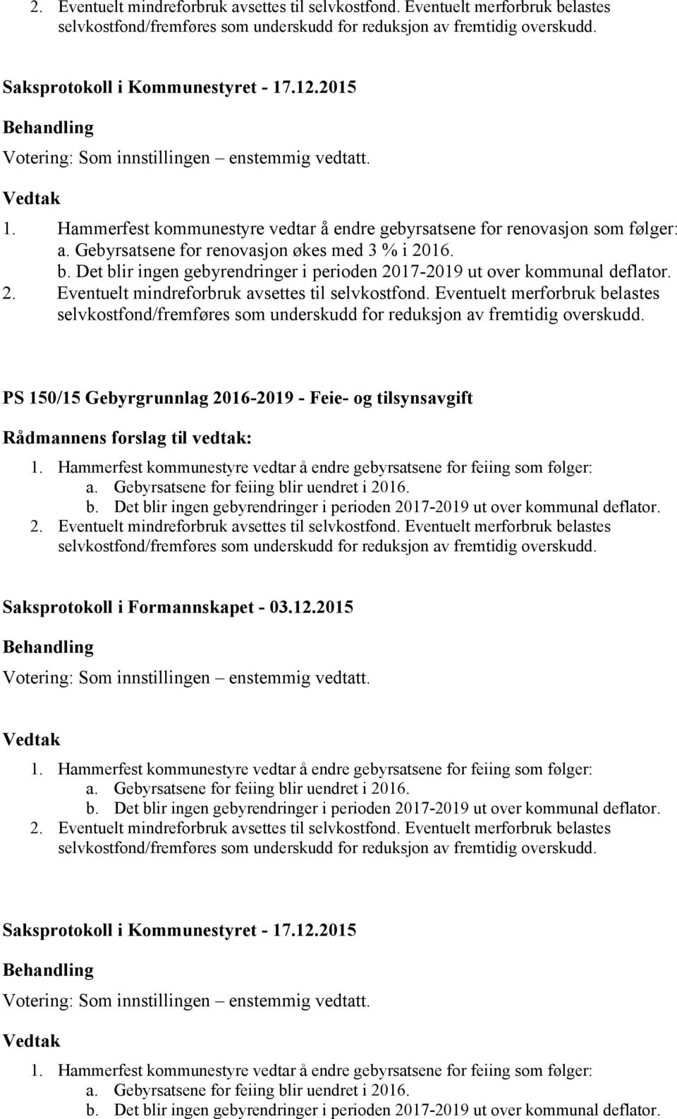 Det blir ingen gebyrendringer i perioden 2017-2019 ut over kommunal deflator. 2. Eventuelt mindreforbruk avsettes til selvkostfond.