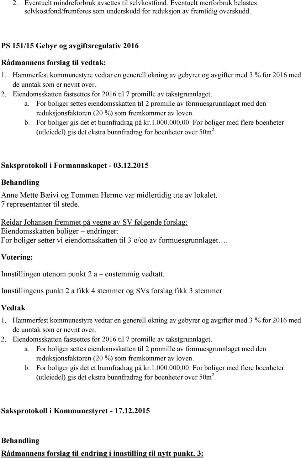 a. For boliger settes eiendomsskatten til 2 promille av formuesgrunnlaget med den reduksjonsfaktoren (20 %) som fremkommer av loven. b. For boliger gis det et bunnfradrag på kr.1.000.000,00.