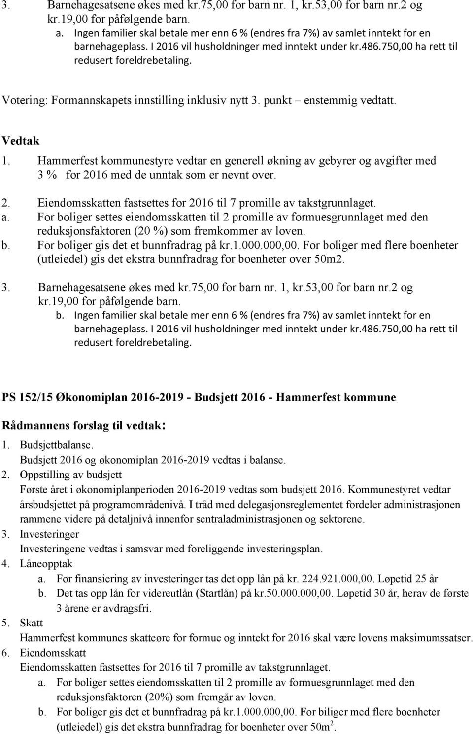 Votering: Formannskapets innstilling inklusiv nytt 3. punkt enstemmig vedtatt. 1.