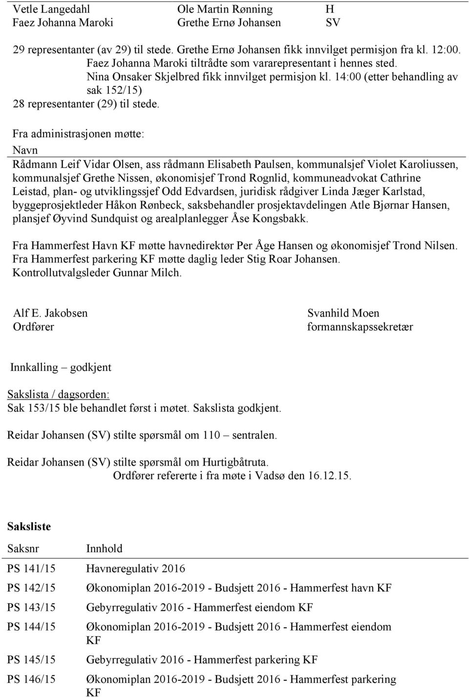 Fra administrasjonen møtte: Navn Rådmann Leif Vidar Olsen, ass rådmann Elisabeth Paulsen, kommunalsjef Violet Karoliussen, kommunalsjef Grethe Nissen, økonomisjef Trond Rognlid, kommuneadvokat