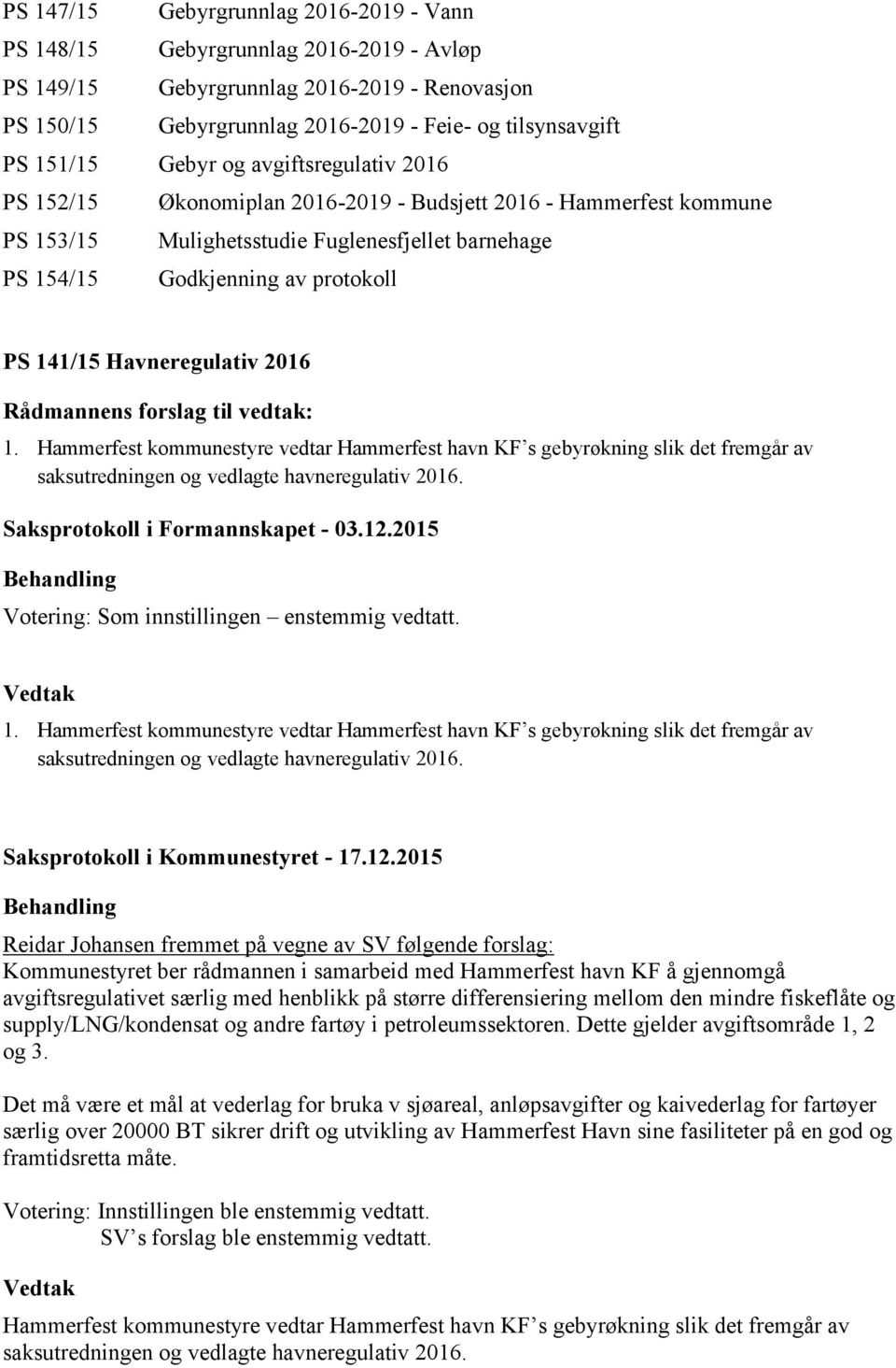 Havneregulativ 2016 Rådmannens forslag til vedtak: 1. Hammerfest kommunestyre vedtar Hammerfest havn KF s gebyrøkning slik det fremgår av saksutredningen og vedlagte havneregulativ 2016.