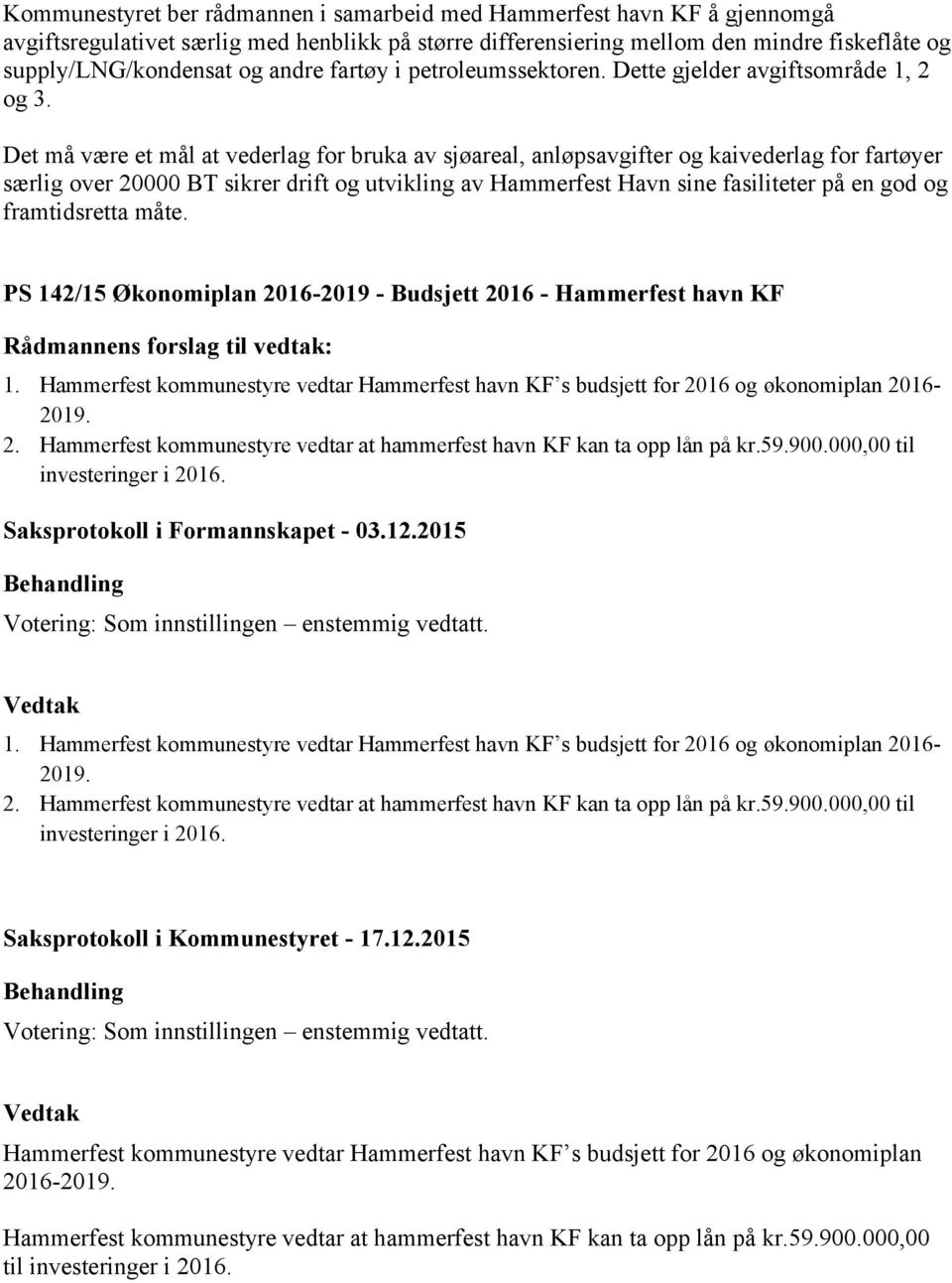 Det må være et mål at vederlag for bruka av sjøareal, anløpsavgifter og kaivederlag for fartøyer særlig over 20000 BT sikrer drift og utvikling av Hammerfest Havn sine fasiliteter på en god og