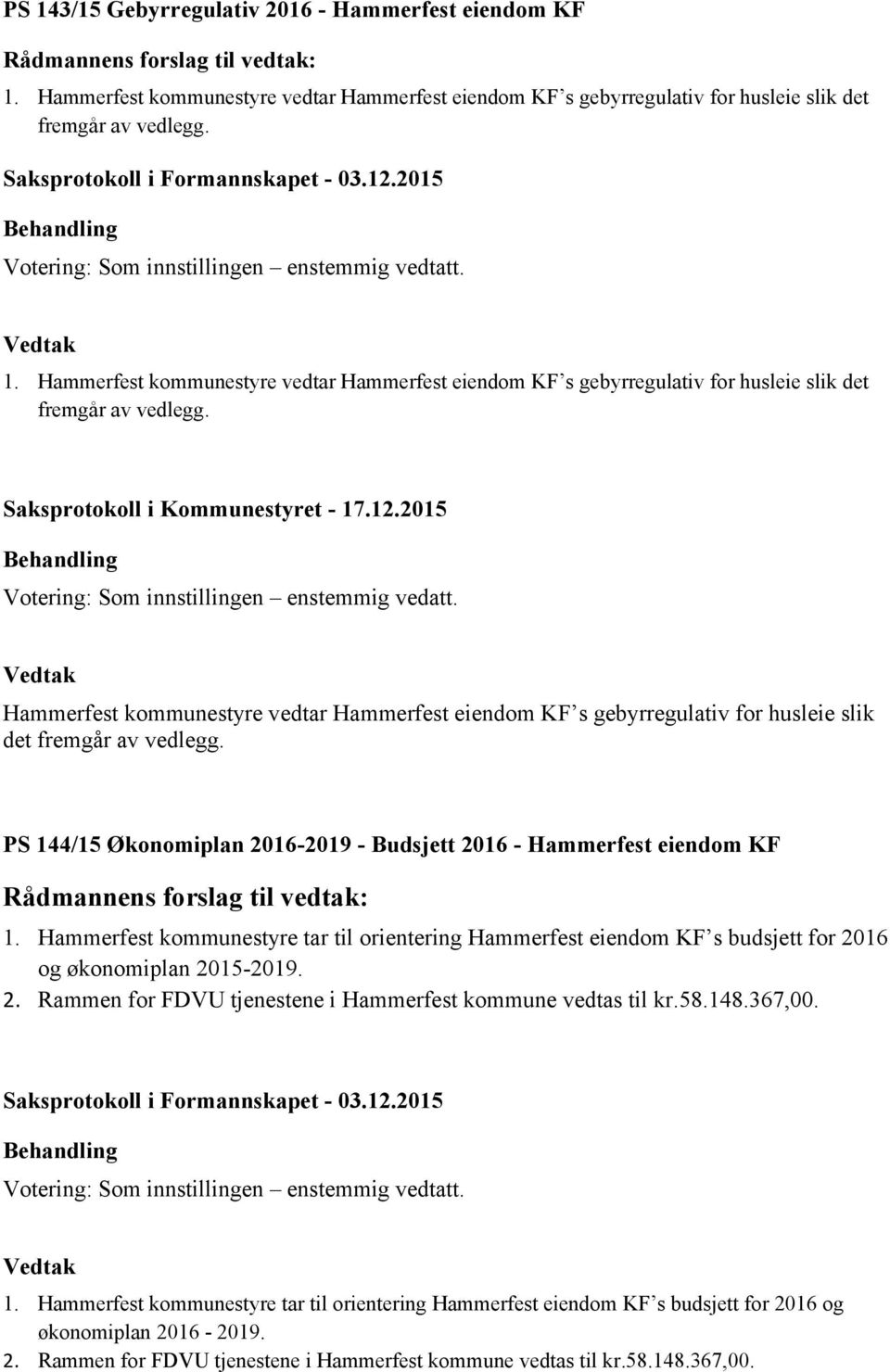 Hammerfest kommunestyre vedtar Hammerfest eiendom KF s gebyrregulativ for husleie slik det fremgår av vedlegg. Saksprotokoll i Kommunestyret - 17.12.2015 Votering: Som innstillingen enstemmig vedatt.