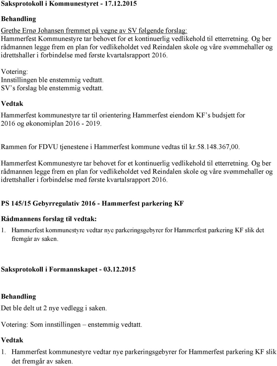 Votering: Innstillingen ble enstemmig vedtatt. SV s forslag ble enstemmig vedtatt. Hammerfest kommunestyre tar til orientering Hammerfest eiendom KF s budsjett for 2016 og økonomiplan 2016-2019.