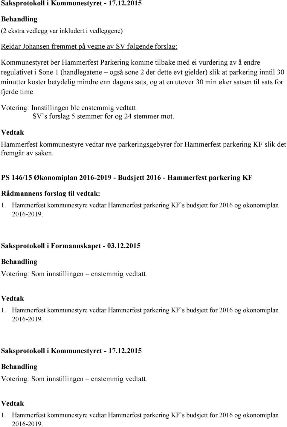 regulativet i Sone 1 (handlegatene også sone 2 der dette evt gjelder) slik at parkering inntil 30 minutter koster betydelig mindre enn dagens sats, og at en utover 30 min øker satsen til sats for