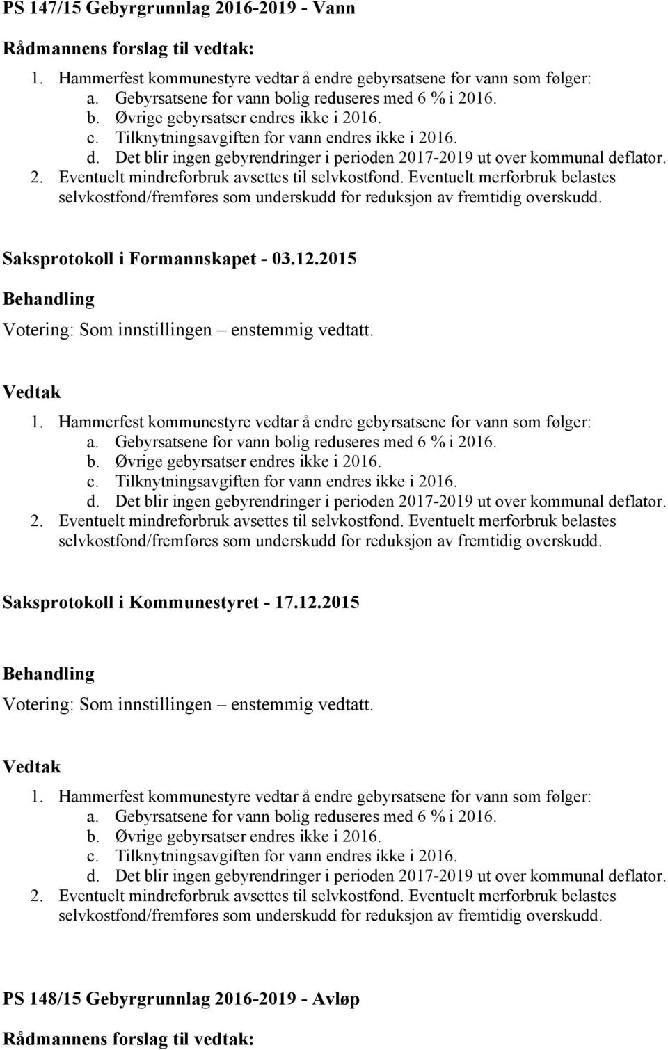 Det blir ingen gebyrendringer i perioden 2017-2019 ut over kommunal deflator. 2. Eventuelt mindreforbruk avsettes til selvkostfond.