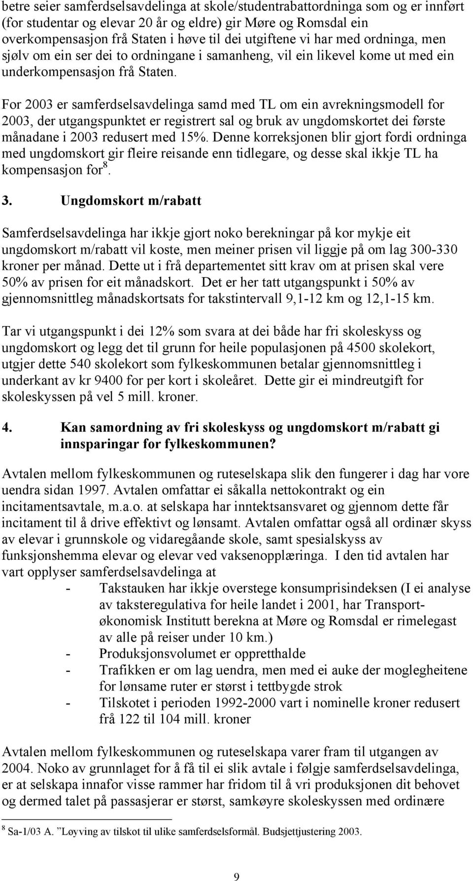 For 2003 er samferdselsavdelinga samd med TL om ein avrekningsmodell for 2003, der utgangspunktet er registrert sal og bruk av ungdomskortet dei første månadane i 2003 redusert med 15%.