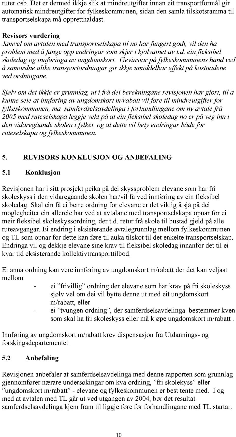 Gevinstar på fylkeskommunens hand ved å samordne ulike transportordningar gir ikkje umiddelbar effekt på kostnadene ved ordningane.