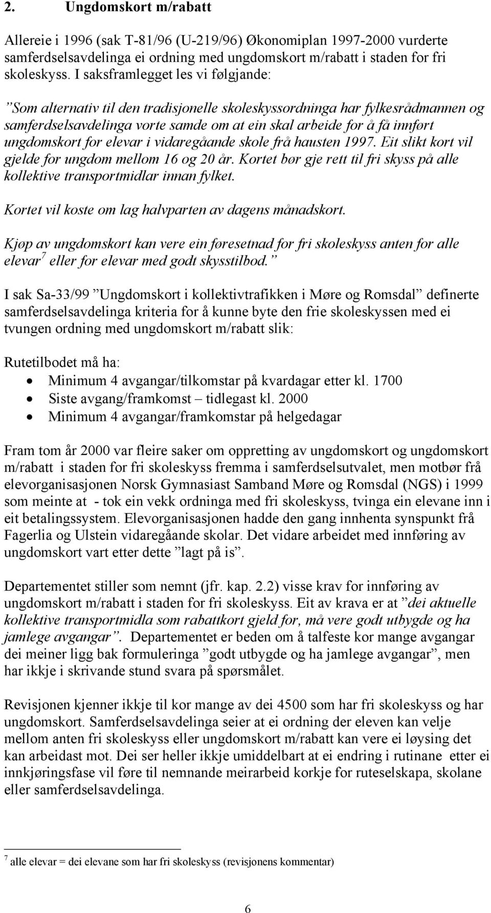 for elevar i vidaregåande skole frå hausten 1997. Eit slikt kort vil gjelde for ungdom mellom 16 og 20 år. Kortet bør gje rett til fri skyss på alle kollektive transportmidlar innan fylket.