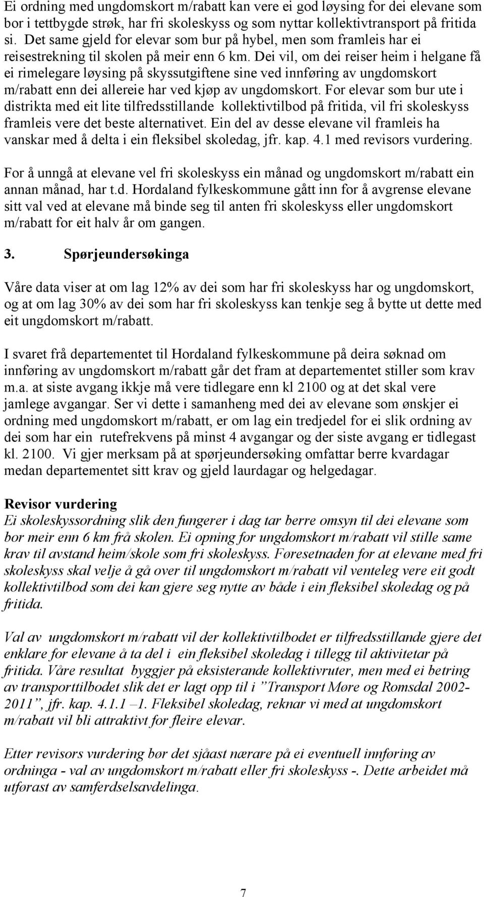 Dei vil, om dei reiser heim i helgane få ei rimelegare løysing på skyssutgiftene sine ved innføring av ungdomskort m/rabatt enn dei allereie har ved kjøp av ungdomskort.