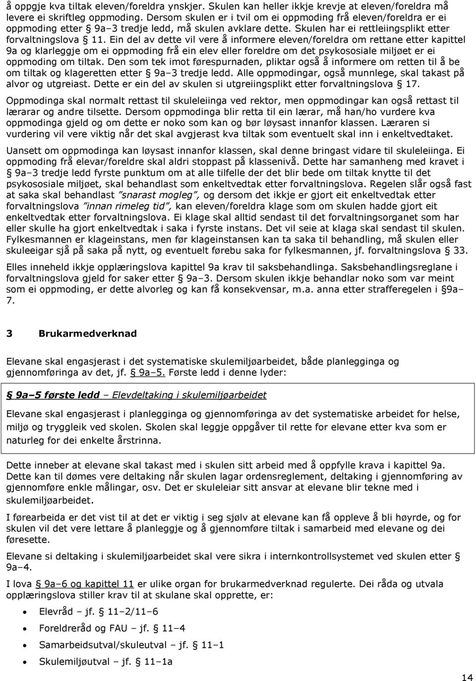 Ein del av dette vil vere å informere eleven/foreldra om rettane etter kapittel 9a og klarleggje om ei oppmoding frå ein elev eller foreldre om det psykososiale miljøet er ei oppmoding om tiltak.